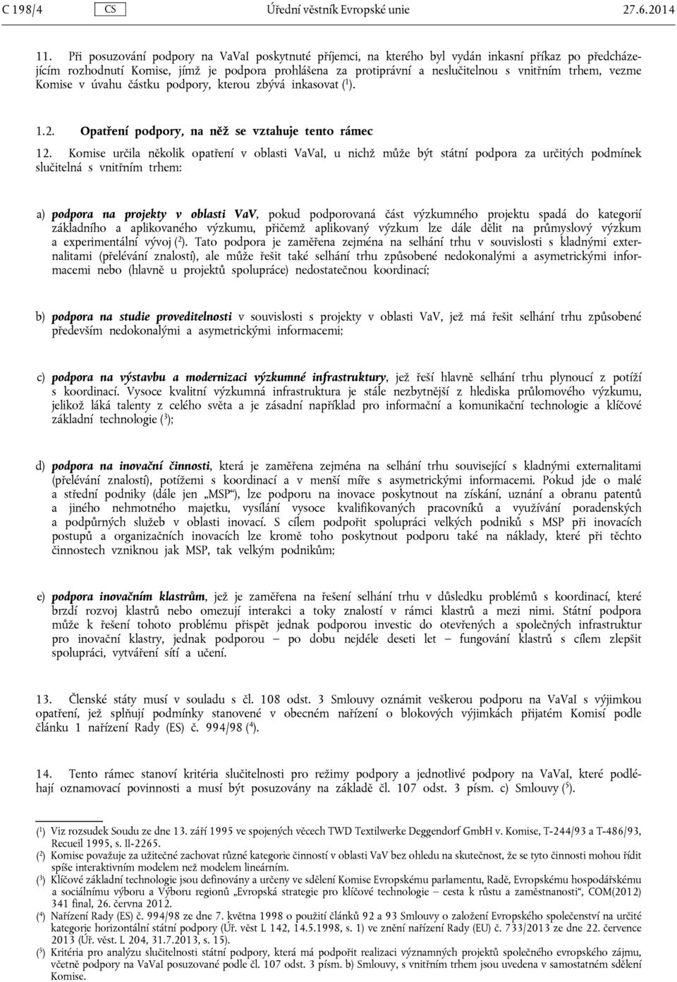 trhem, vezme Komise v úvahu částku podpory, kterou zbývá inkasovat ( 1 ). 1.2. Opatření podpory, na něž se vztahuje tento rámec 12.
