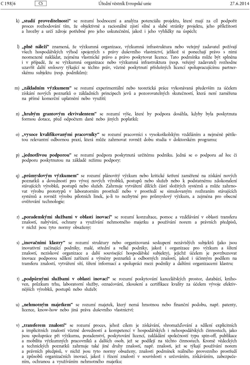 2014 k) studií proveditelnosti se rozumí hodnocení a analýza potenciálu projektu, které mají za cíl podpořit proces rozhodování tím, že objektivně a racionálně zjistí silné a slabé stránky projektu,