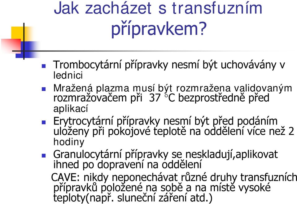 bezprostředně před aplikací Erytrocytární přípravky nesmí být před podáním uloženy při pokojové teplotě na oddělení více než 2