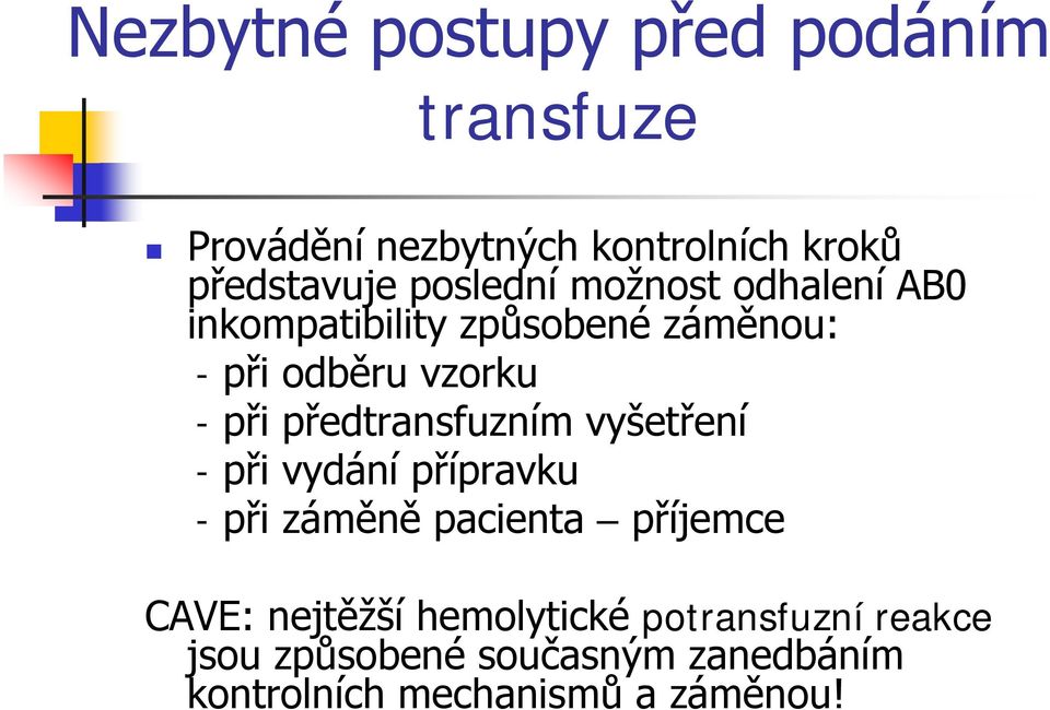 předtransfuzním vyšetření - při vydání přípravku - při záměně pacienta příjemce CAVE: nejtěžší