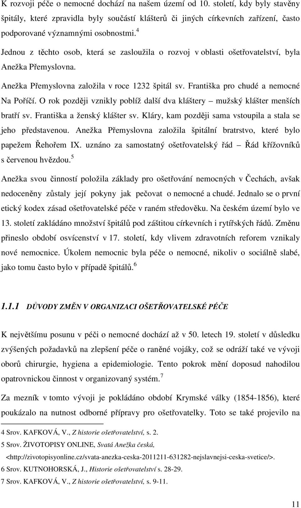O rok později vznikly poblíž další dva kláštery mužský klášter menších bratří sv. Františka a ženský klášter sv. Kláry, kam později sama vstoupila a stala se jeho představenou.