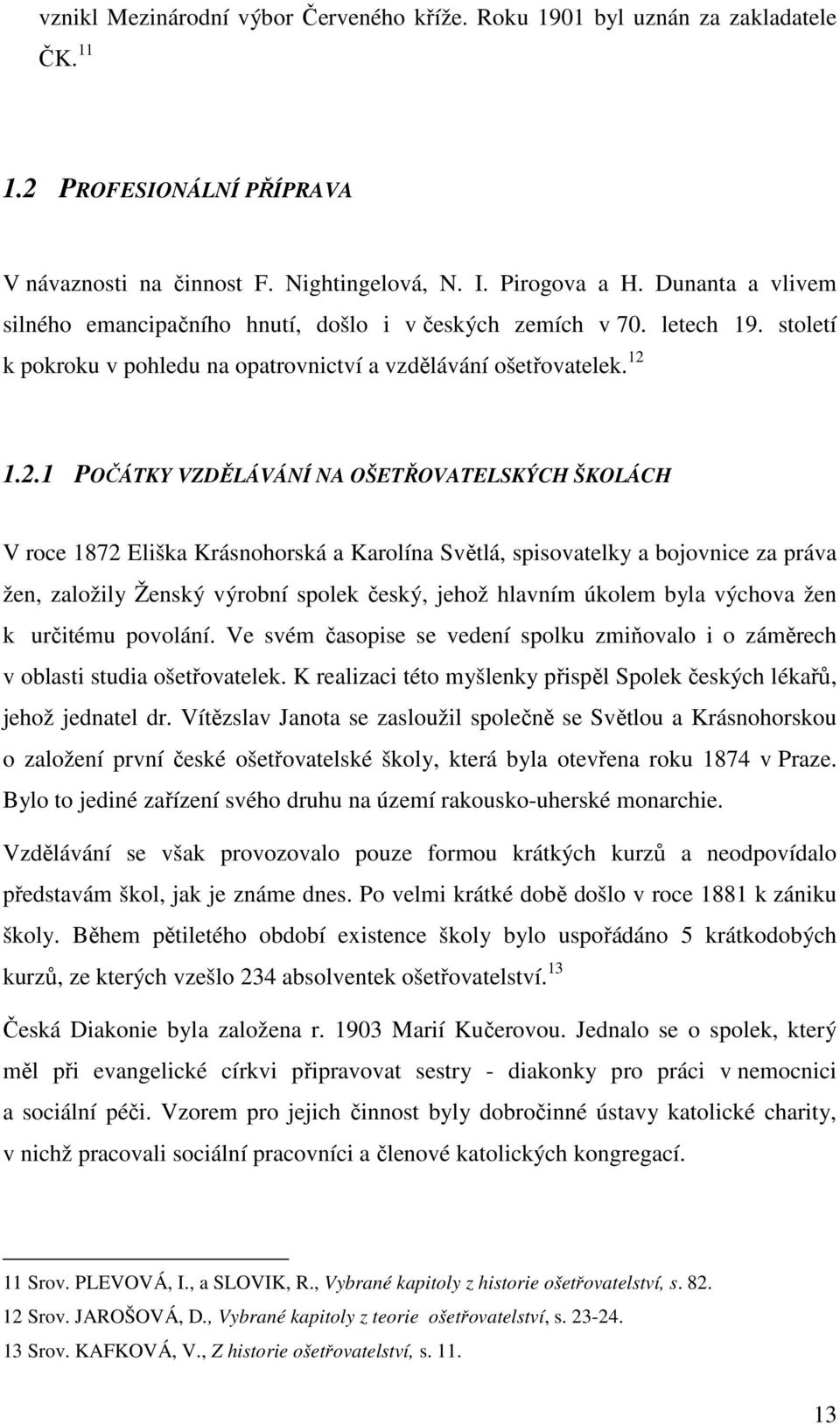 1.2.1 POČÁTKY VZDĚLÁVÁNÍ NA OŠETŘOVATELSKÝCH ŠKOLÁCH V roce 1872 Eliška Krásnohorská a Karolína Světlá, spisovatelky a bojovnice za práva žen, založily Ženský výrobní spolek český, jehož hlavním