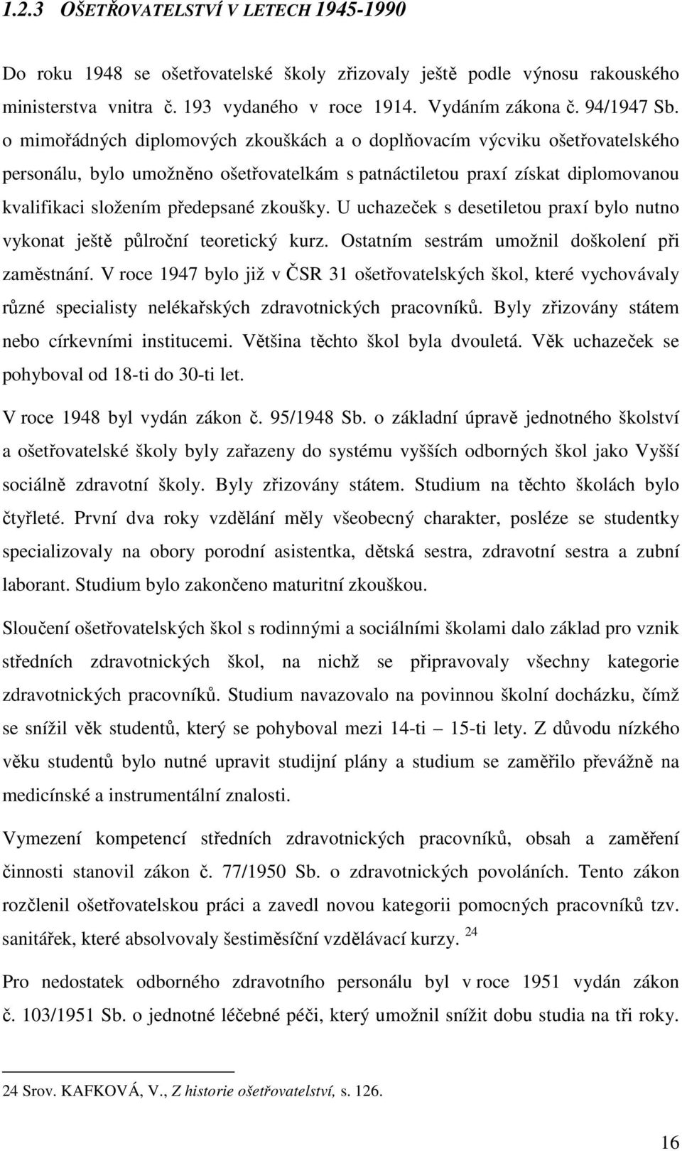 U uchazeček s desetiletou praxí bylo nutno vykonat ještě půlroční teoretický kurz. Ostatním sestrám umožnil doškolení při zaměstnání.