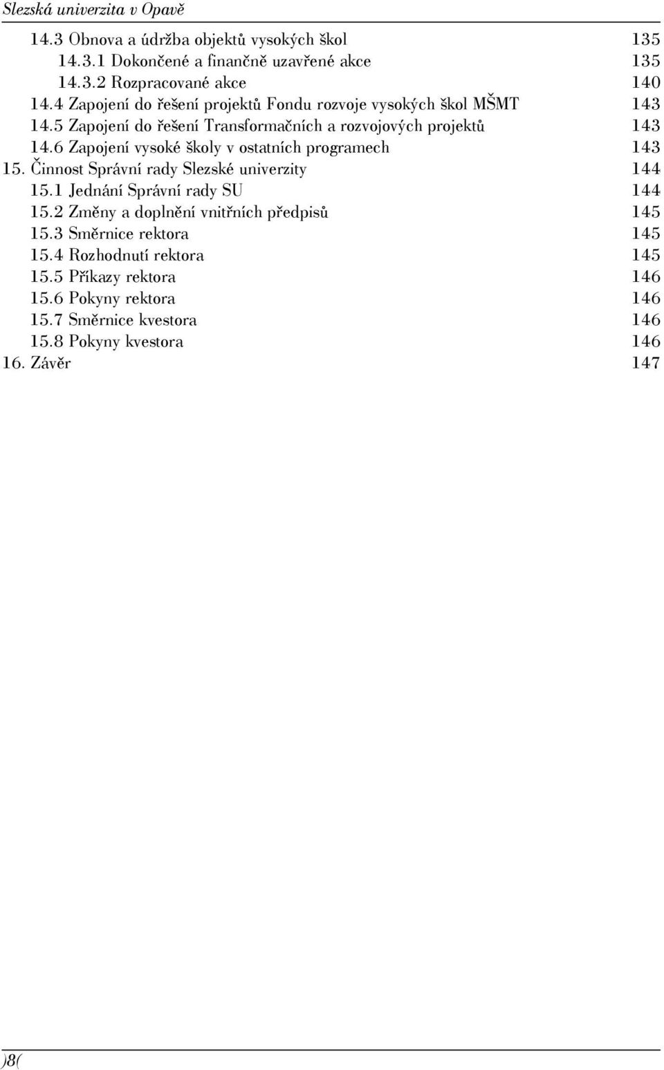 6 Zapojení vysoké školy v ostatních programech 143 15. Činnost Správní rady Slezské univerzity 144 15.1 Jednání Správní rady SU 144 15.