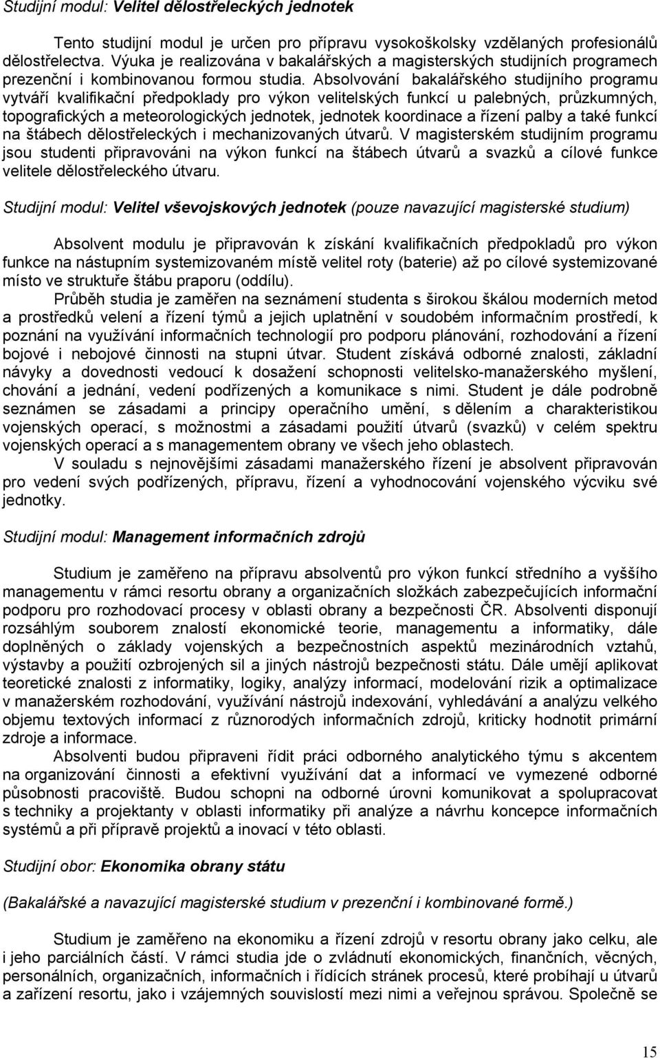 Absolvování bakalářského studijního programu vytváří kvalifikační předpoklady pro výkon velitelských funkcí u palebných, průzkumných, topografických a meteorologických jednotek, jednotek koordinace a