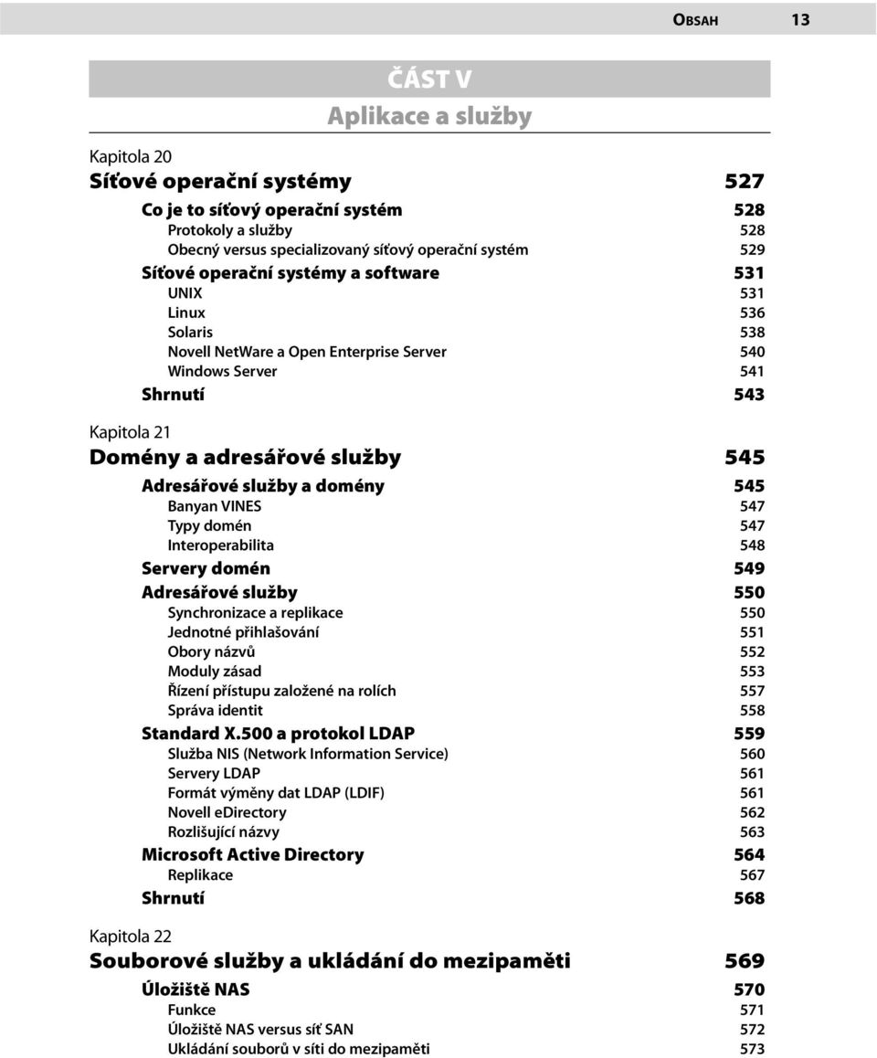 a domény 545 Banyan VINES 547 Typy domén 547 Interoperabilita 548 Servery domén 549 Adresářové služby 550 Synchronizace a replikace 550 Jednotné přihlašování 551 Obory názvů 552 Moduly zásad 553