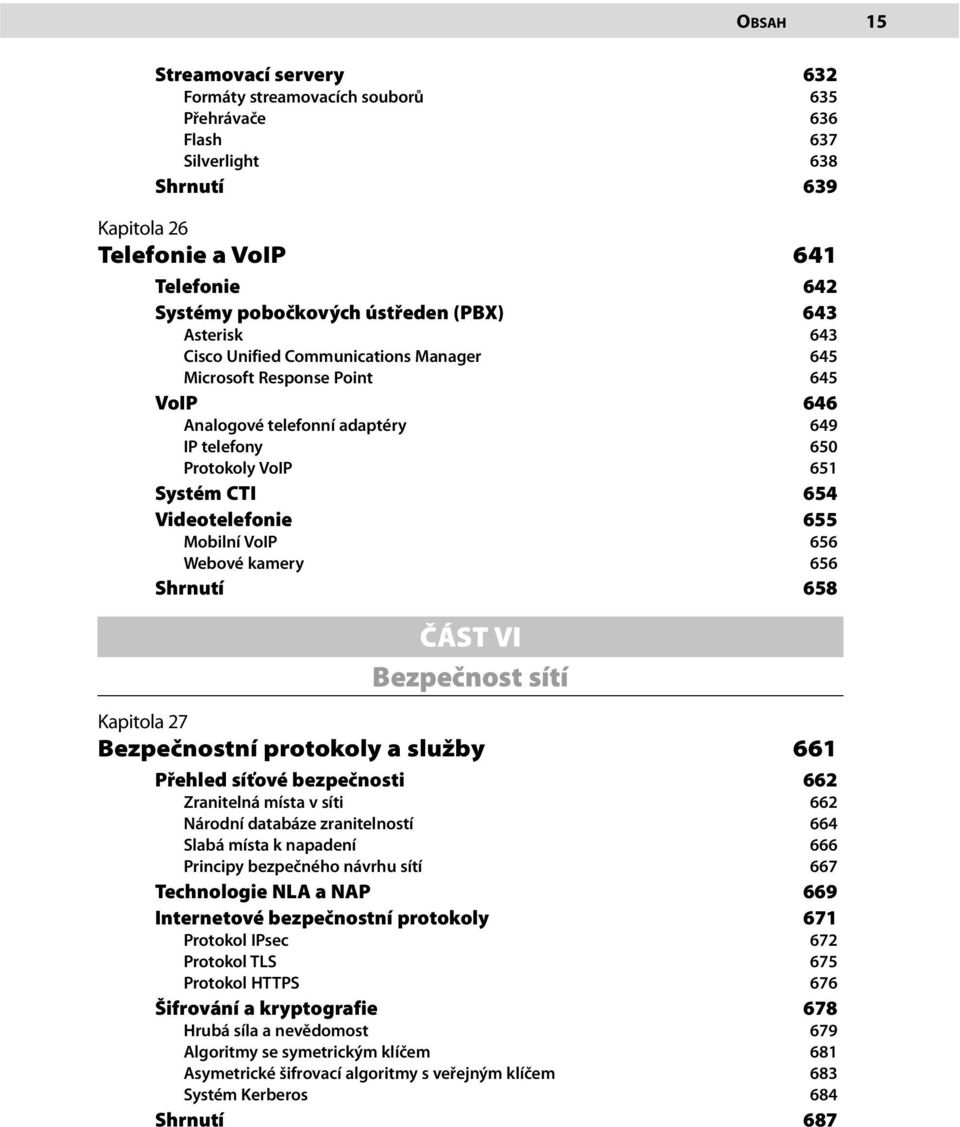 655 Mobilní VoIP 656 Webové kamery 656 Shrnutí 658 ČÁST VI Bezpečnost sítí Kapitola 27 Bezpečnostní protokoly a služby 661 Přehled síťové bezpečnosti 662 Zranitelná místa v síti 662 Národní databáze