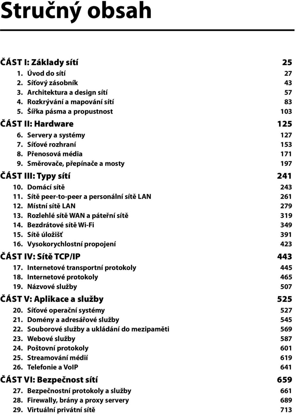 Domácí sítě 243 11. Sítě peer-to-peer a personální sítě LAN 261 12. Místní sítě LAN 279 13. Rozlehlé sítě WAN a páteřní sítě 319 14. Bezdrátové sítě Wi-Fi 349 15. Sítě úložišť 391 16.