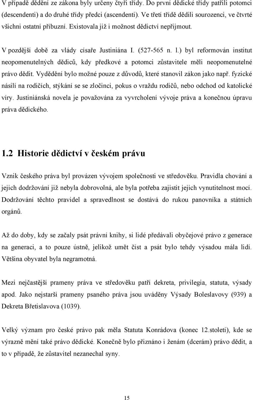 ) byl reformován institut neopomenutelných dědiců, kdy předkové a potomci zůstavitele měli neopomenutelné právo dědit. Vydědění bylo moţné pouze z důvodů, které stanovil zákon jako např.