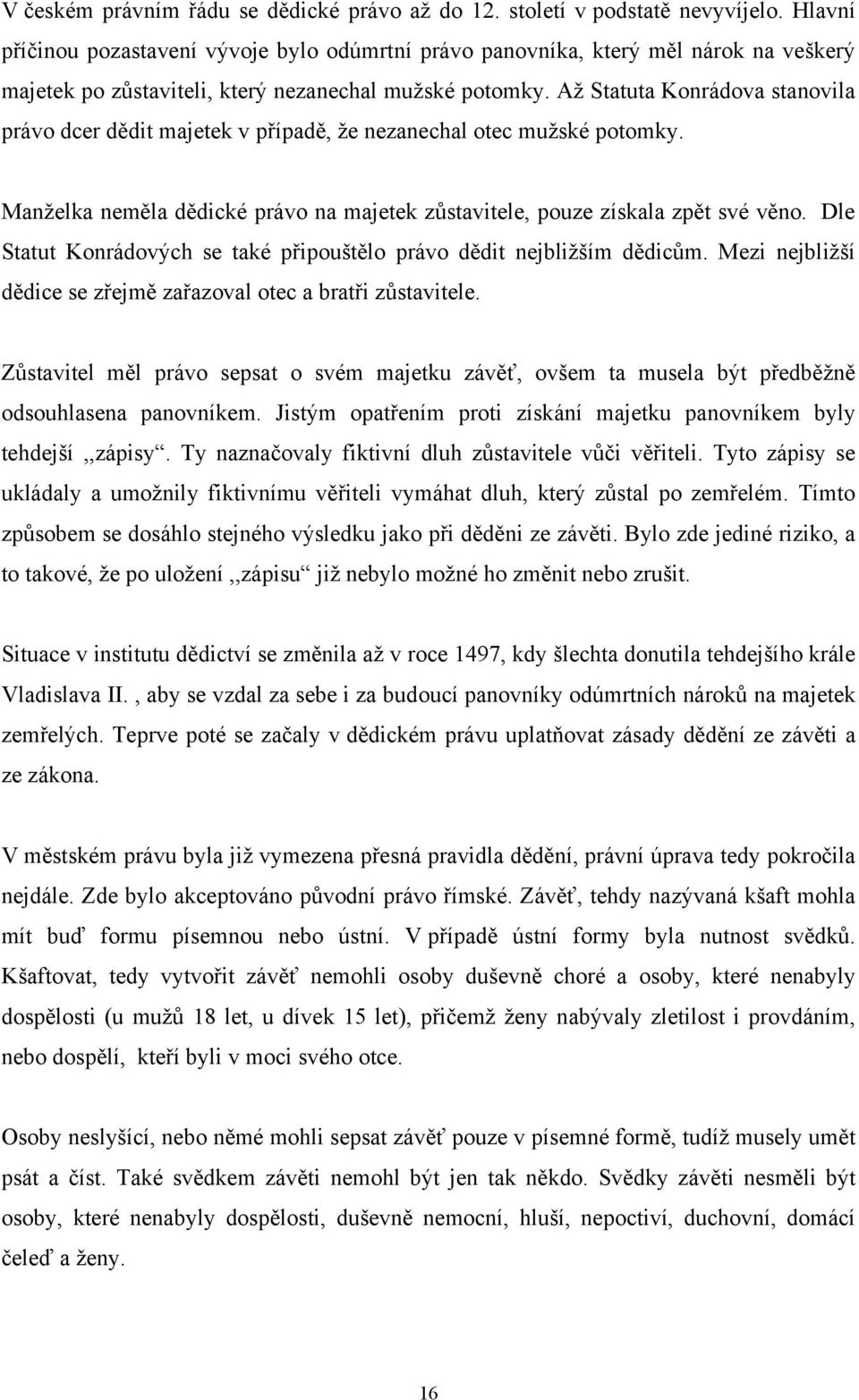 Aţ Statuta Konrádova stanovila právo dcer dědit majetek v případě, ţe nezanechal otec muţské potomky. Manţelka neměla dědické právo na majetek zůstavitele, pouze získala zpět své věno.