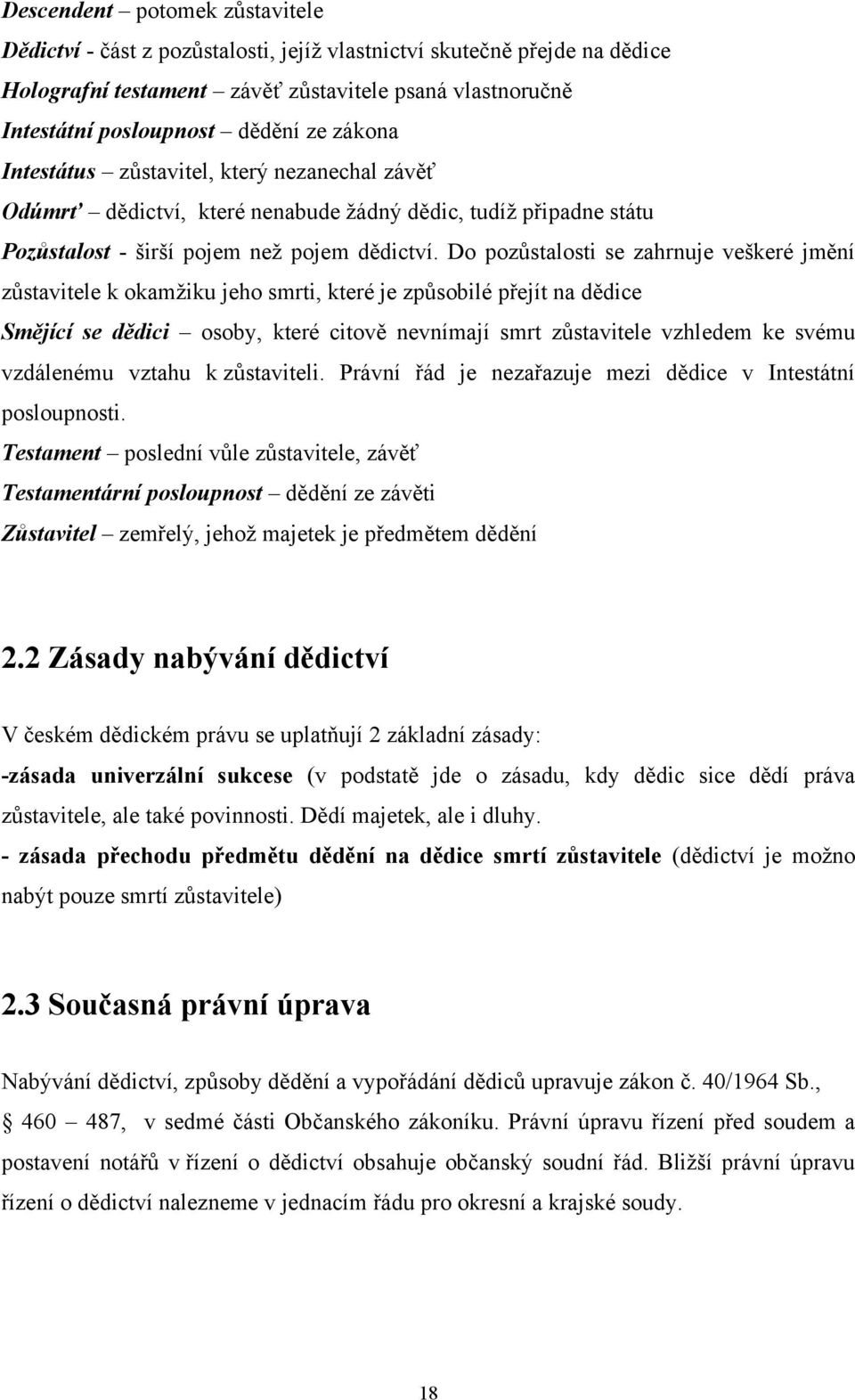 Do pozůstalosti se zahrnuje veškeré jmění zůstavitele k okamţiku jeho smrti, které je způsobilé přejít na dědice Smějící se dědici osoby, které citově nevnímají smrt zůstavitele vzhledem ke svému