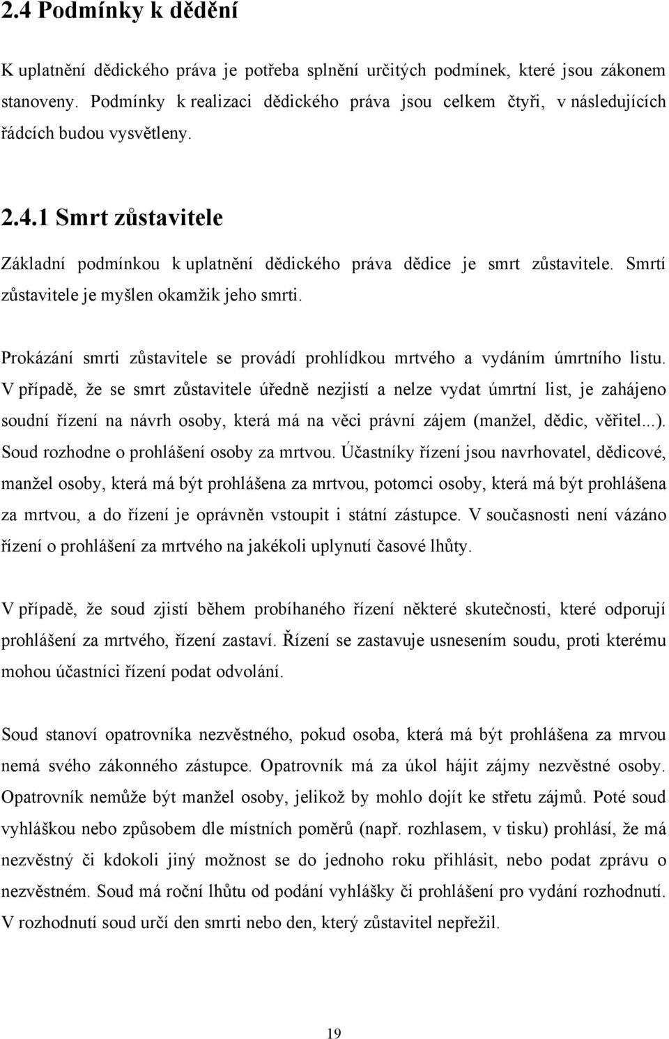 Smrtí zůstavitele je myšlen okamţik jeho smrti. Prokázání smrti zůstavitele se provádí prohlídkou mrtvého a vydáním úmrtního listu.