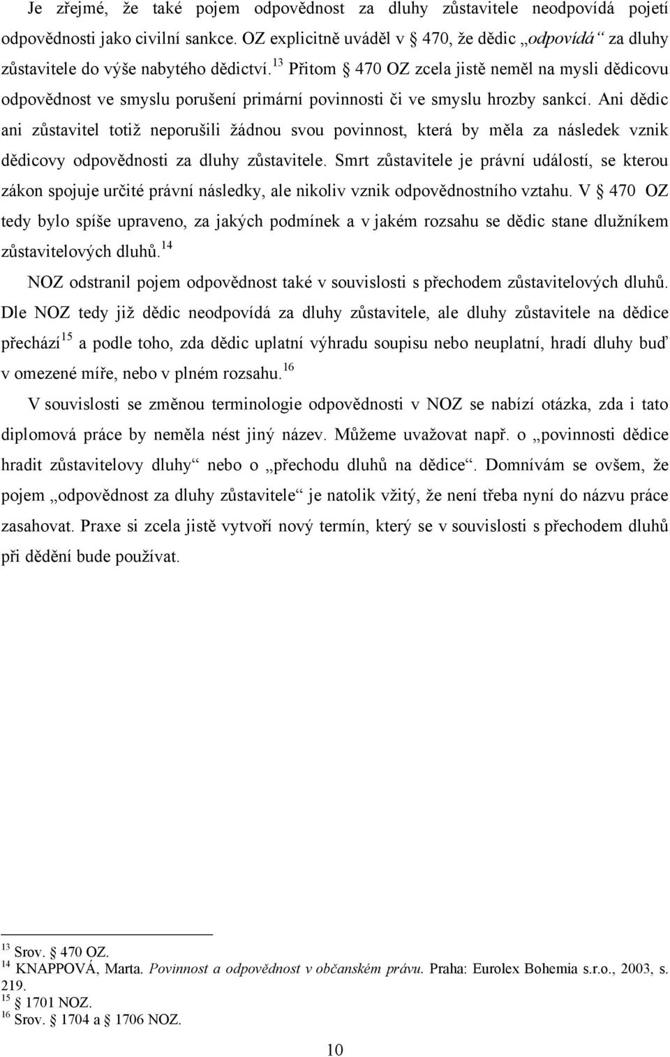 13 Přitom 470 OZ zcela jistě neměl na mysli dědicovu odpovědnost ve smyslu porušení primární povinnosti či ve smyslu hrozby sankcí.