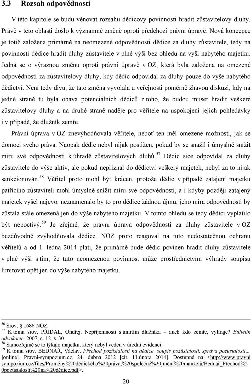 Jedná se o výraznou změnu oproti právní úpravě v OZ, která byla založena na omezené odpovědnosti za zůstavitelovy dluhy, kdy dědic odpovídal za dluhy pouze do výše nabytého dědictví.