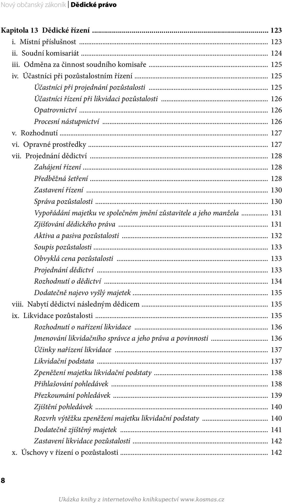 Rozhodnutí... 127 vi. Opravné prostředky... 127 vii. Projednání dědictví... 128 Zahájení řízení... 128 Předběžná šetření... 128 Zastavení řízení... 130 Správa pozůstalosti.