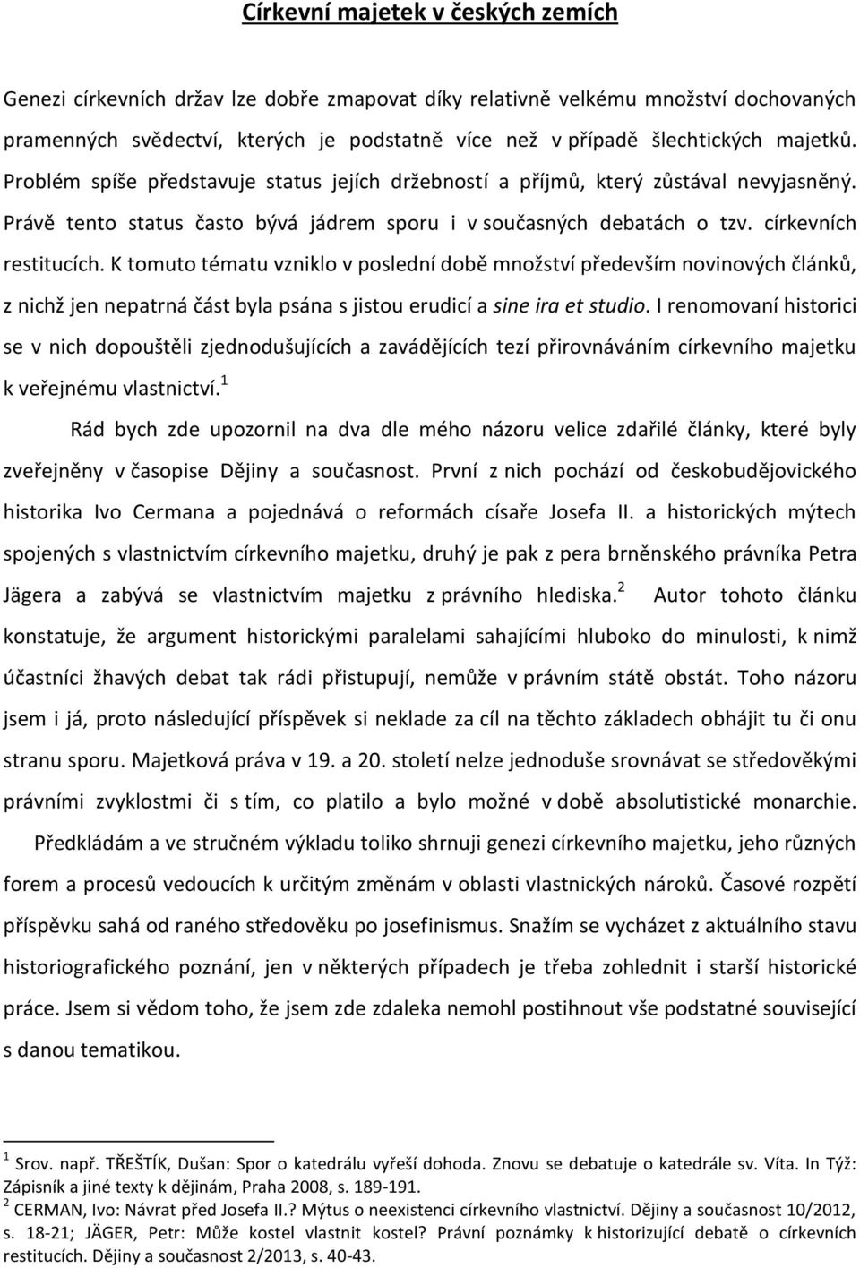 K tomuto tématu vzniklo v poslední době množství především novinových článků, z nichž jen nepatrná část byla psána s jistou erudicí a sine ira et studio.