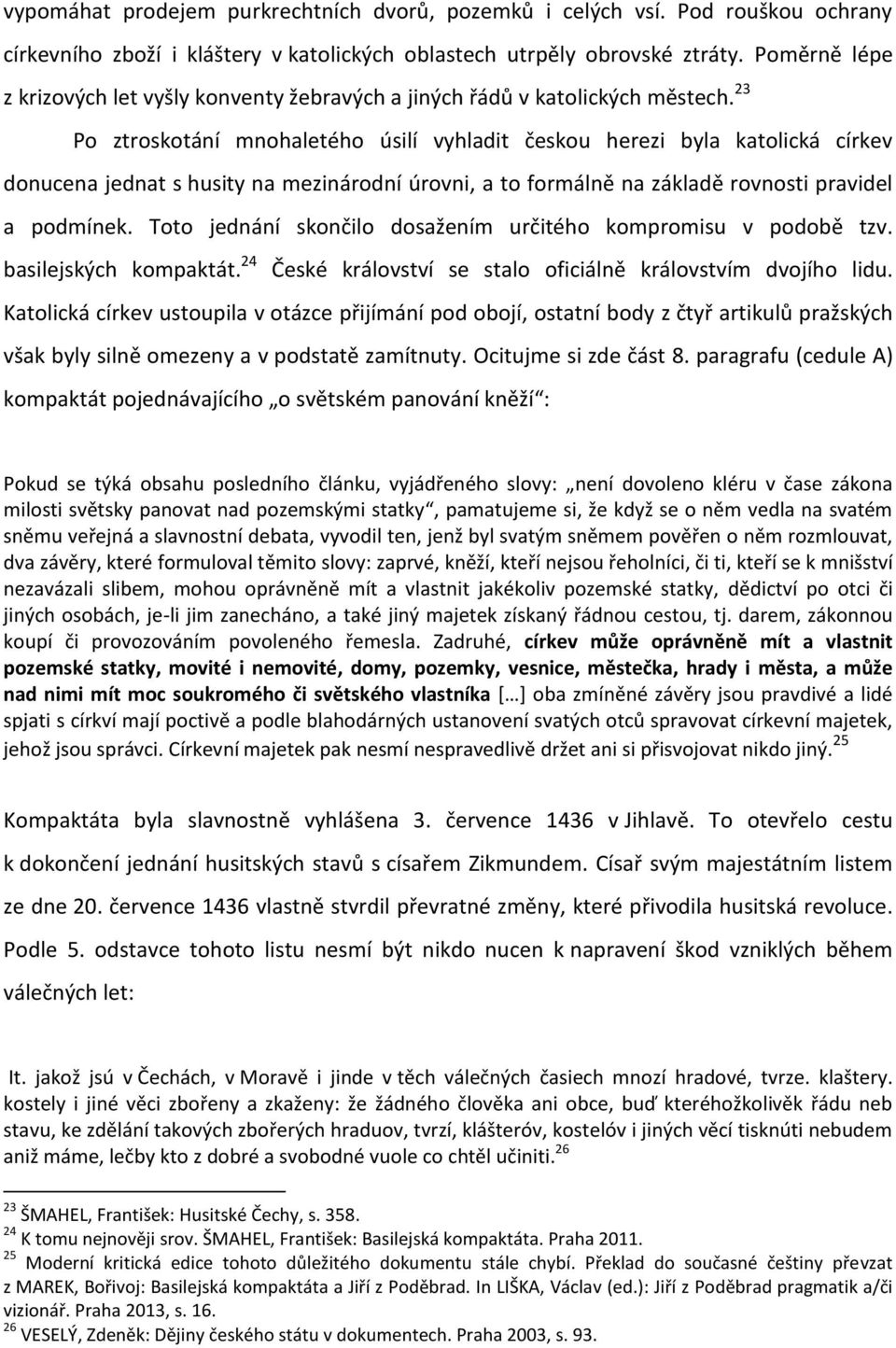 23 Po ztroskotání mnohaletého úsilí vyhladit českou herezi byla katolická církev donucena jednat s husity na mezinárodní úrovni, a to formálně na základě rovnosti pravidel a podmínek.