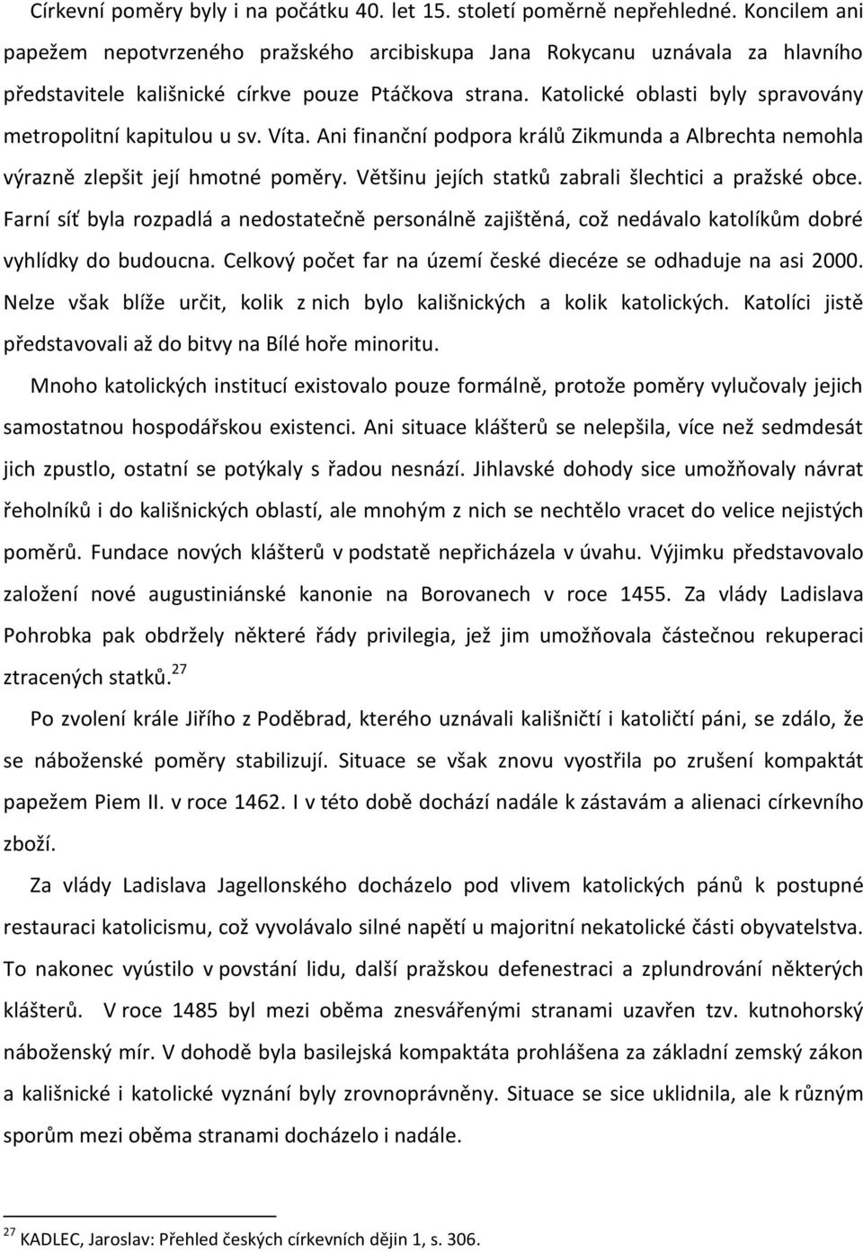 Katolické oblasti byly spravovány metropolitní kapitulou u sv. Víta. Ani finanční podpora králů Zikmunda a Albrechta nemohla výrazně zlepšit její hmotné poměry.