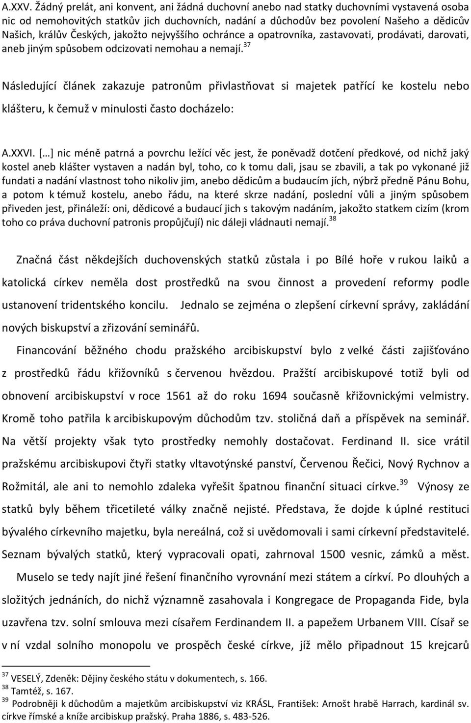 Českých, jakožto nejvyššího ochránce a opatrovníka, zastavovati, prodávati, darovati, aneb jiným spůsobem odcizovati nemohau a nemají.