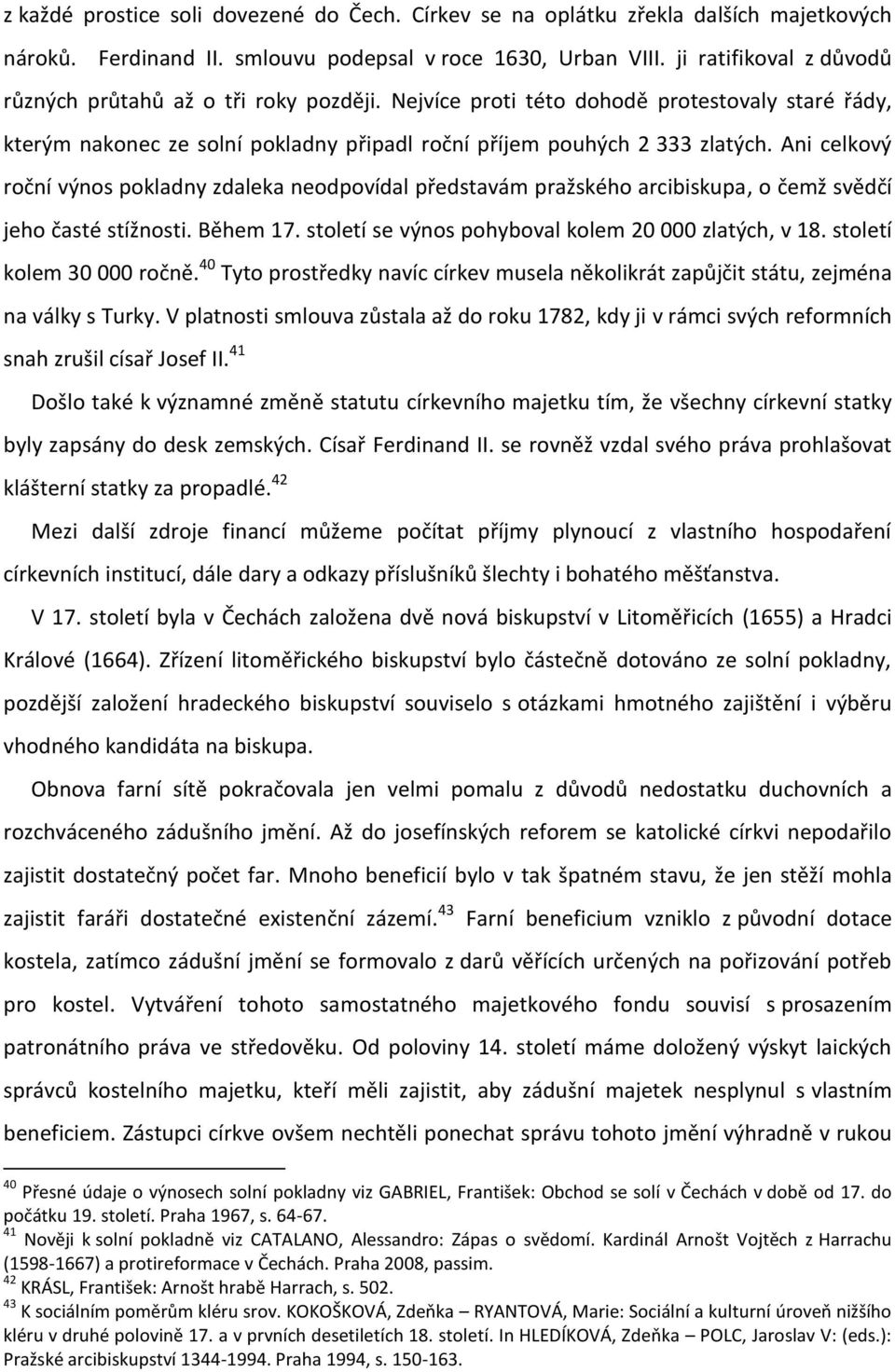 Ani celkový roční výnos pokladny zdaleka neodpovídal představám pražského arcibiskupa, o čemž svědčí jeho časté stížnosti. Během 17. století se výnos pohyboval kolem 20 000 zlatých, v 18.