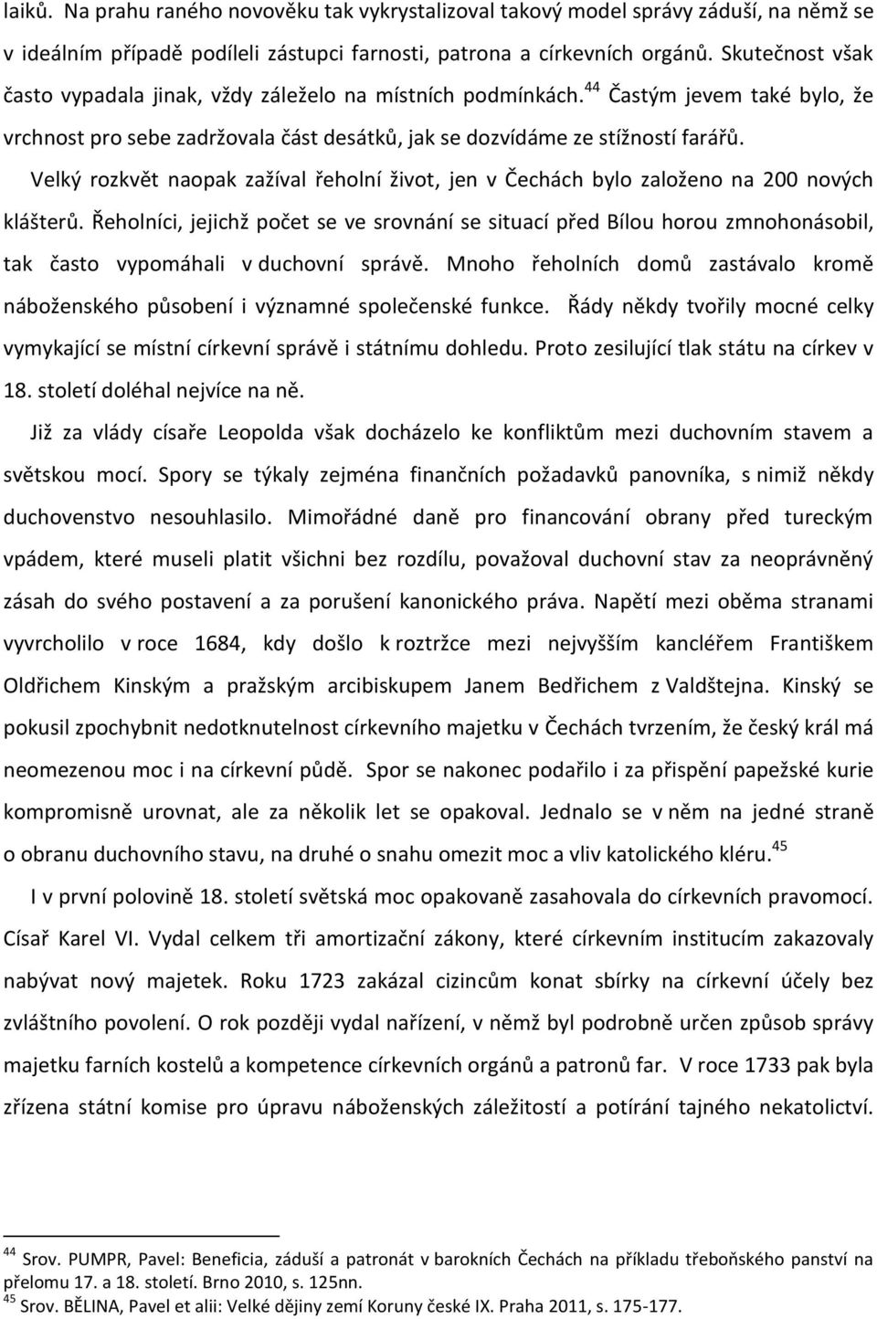Velký rozkvět naopak zažíval řeholní život, jen v Čechách bylo založeno na 200 nových klášterů.