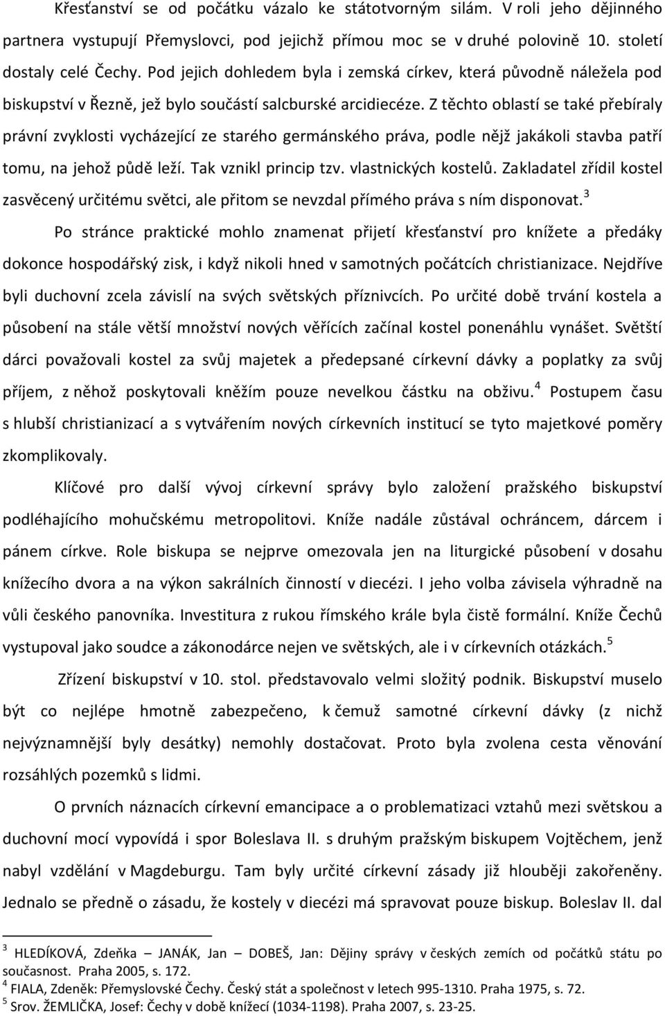 Z těchto oblastí se také přebíraly právní zvyklosti vycházející ze starého germánského práva, podle nějž jakákoli stavba patří tomu, na jehož půdě leží. Tak vznikl princip tzv. vlastnických kostelů.