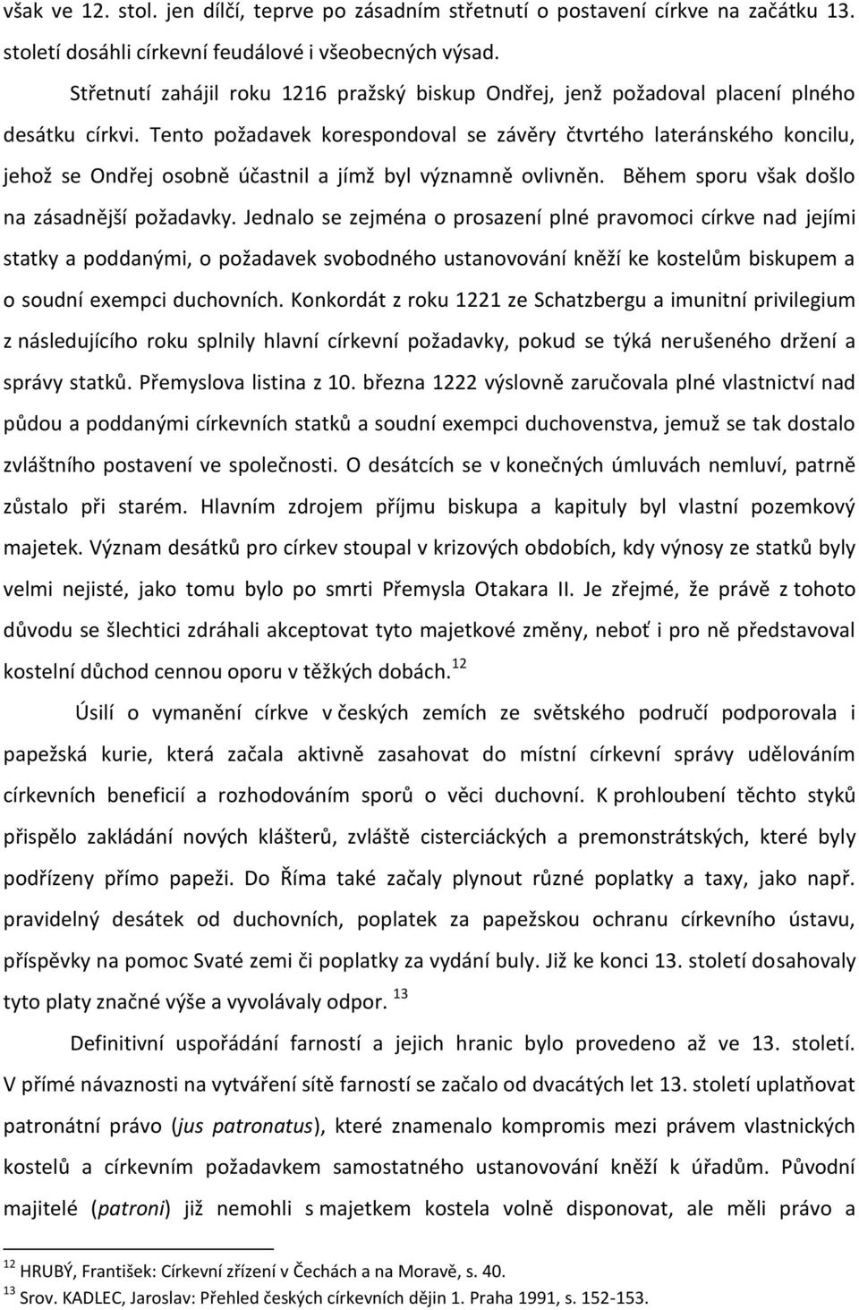 Tento požadavek korespondoval se závěry čtvrtého lateránského koncilu, jehož se Ondřej osobně účastnil a jímž byl významně ovlivněn. Během sporu však došlo na zásadnější požadavky.