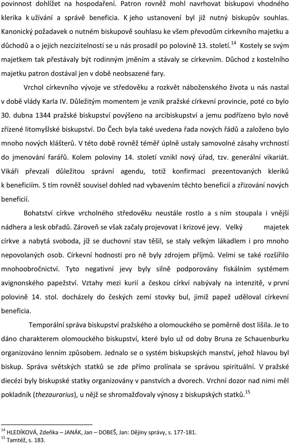 14 Kostely se svým majetkem tak přestávaly být rodinným jměním a stávaly se církevním. Důchod z kostelního majetku patron dostával jen v době neobsazené fary.
