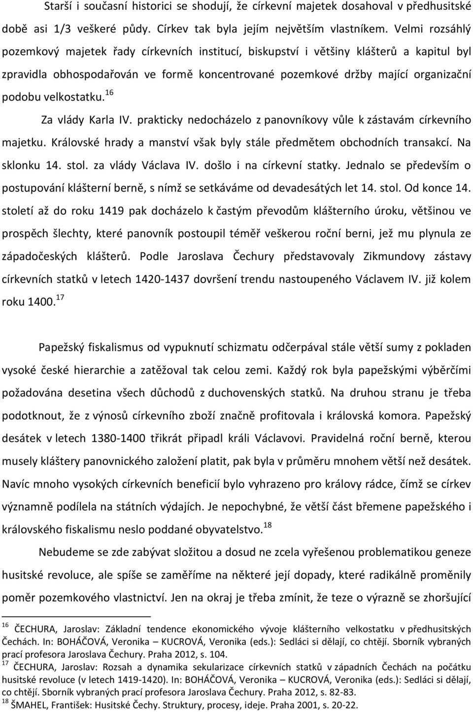 velkostatku. 16 Za vlády Karla IV. prakticky nedocházelo z panovníkovy vůle k zástavám církevního majetku. Královské hrady a manství však byly stále předmětem obchodních transakcí. Na sklonku 14.