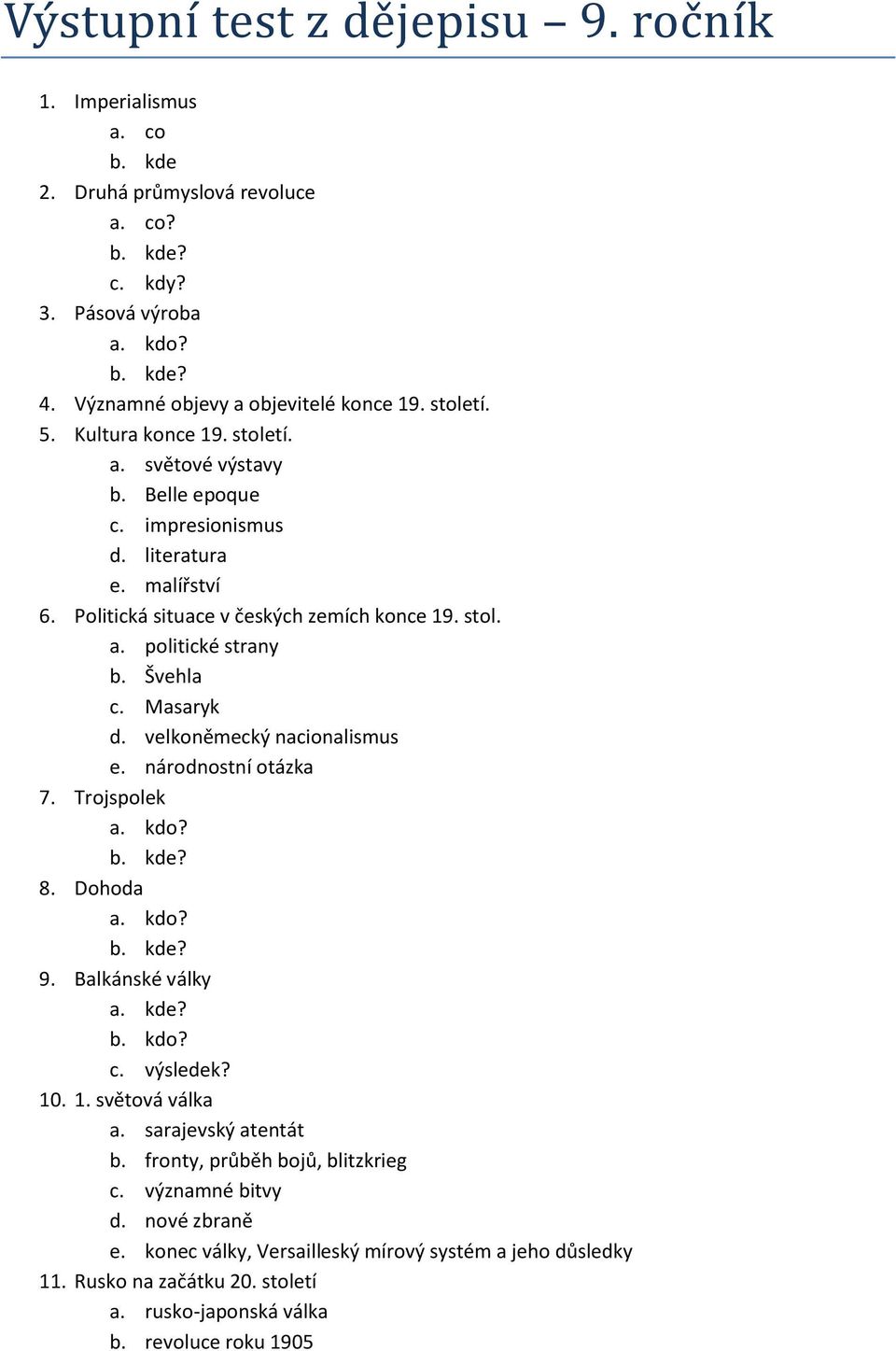 Masaryk d. velkoněmecký nacionalismus e. národnostní otázka 7. Trojspolek a. kdo? 8. Dohoda a. kdo? 9. Balkánské války a. kde? b. kdo? c. výsledek? 10. 1. světová válka a. sarajevský atentát b.