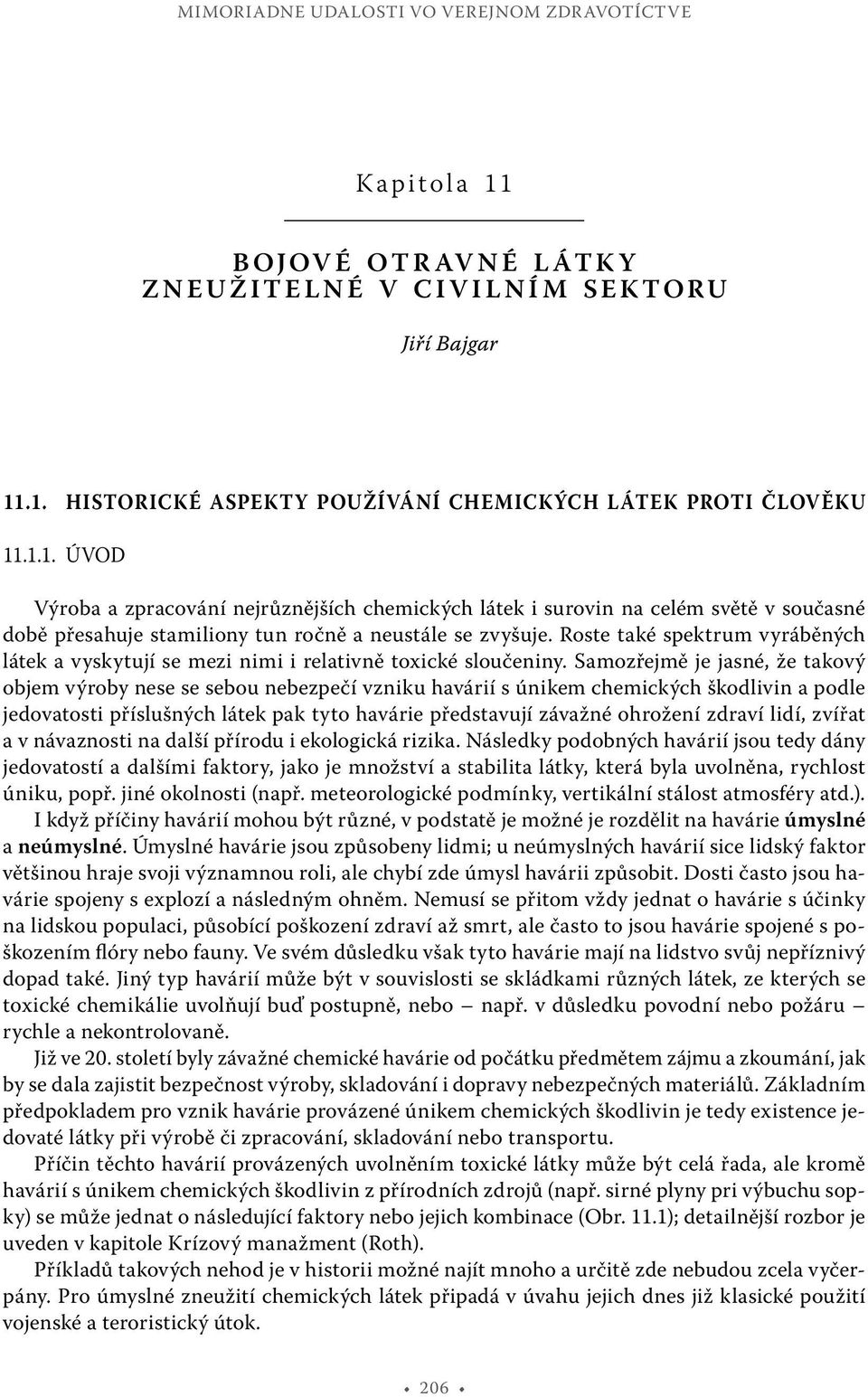 .1. Historické aspekty používání chemických látek proti člověku 11.1.1. Úvod Výroba a zpracování nejrůznějších chemických látek i surovin na celém světě v současné době přesahuje stamiliony tun ročně a neustále se zvyšuje.