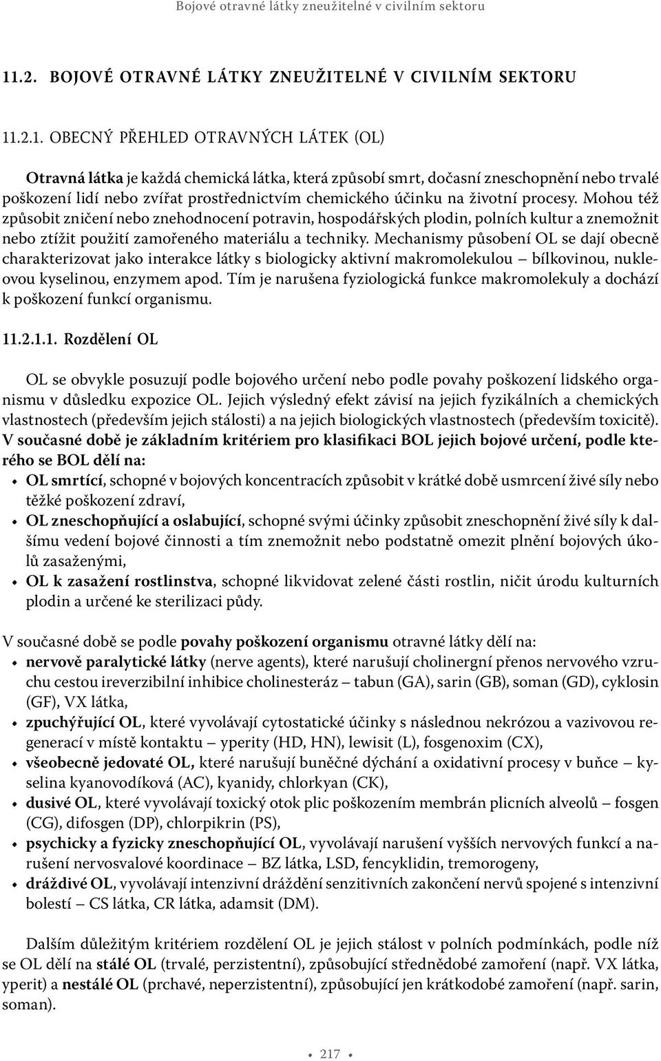 Obecný přehled otravných látek (OL) Otravná látka je každá chemická látka, která způsobí smrt, dočasní zneschopnění nebo trvalé poškození lidí nebo zvířat prostřednictvím chemického účinku na životní