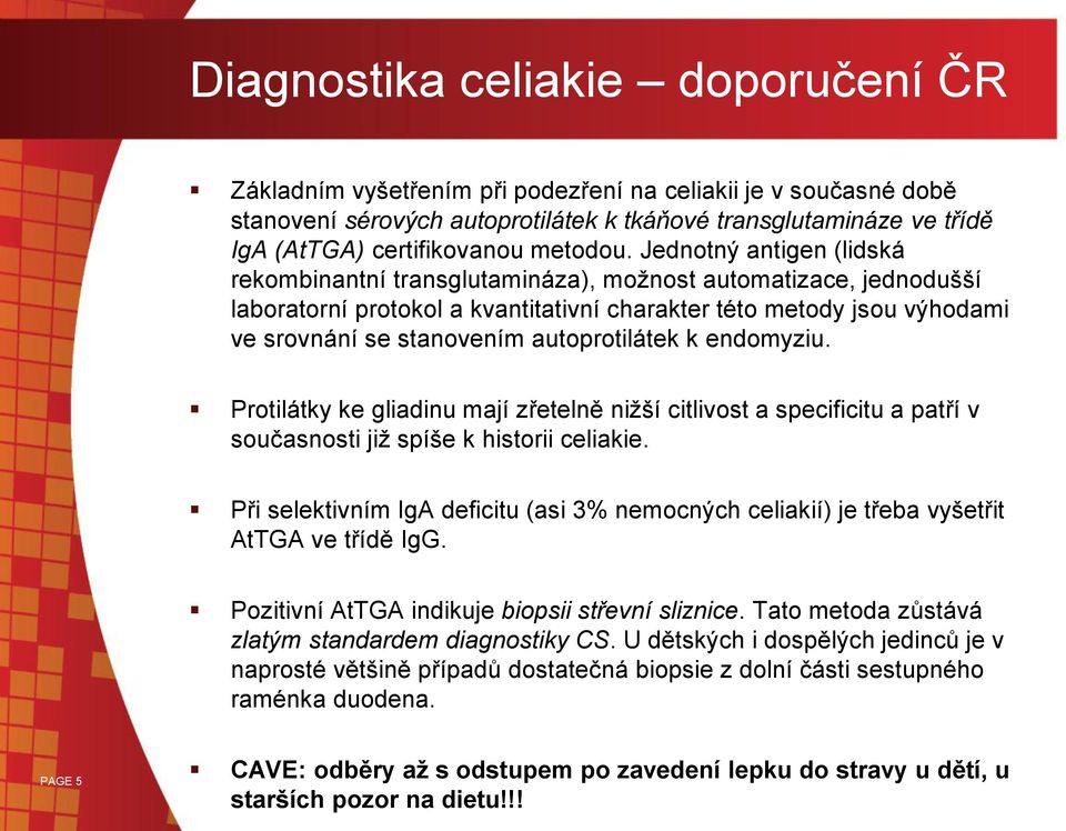 Jednotný antigen (lidská rekombinantní transglutamináza), možnost automatizace, jednodušší laboratorní protokol a kvantitativní charakter této metody jsou výhodami ve srovnání se stanovením