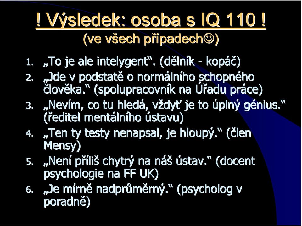 Nevím, co tu hledá, vždyť je to úplný génius. (ředitel mentálního ústavu) 4.