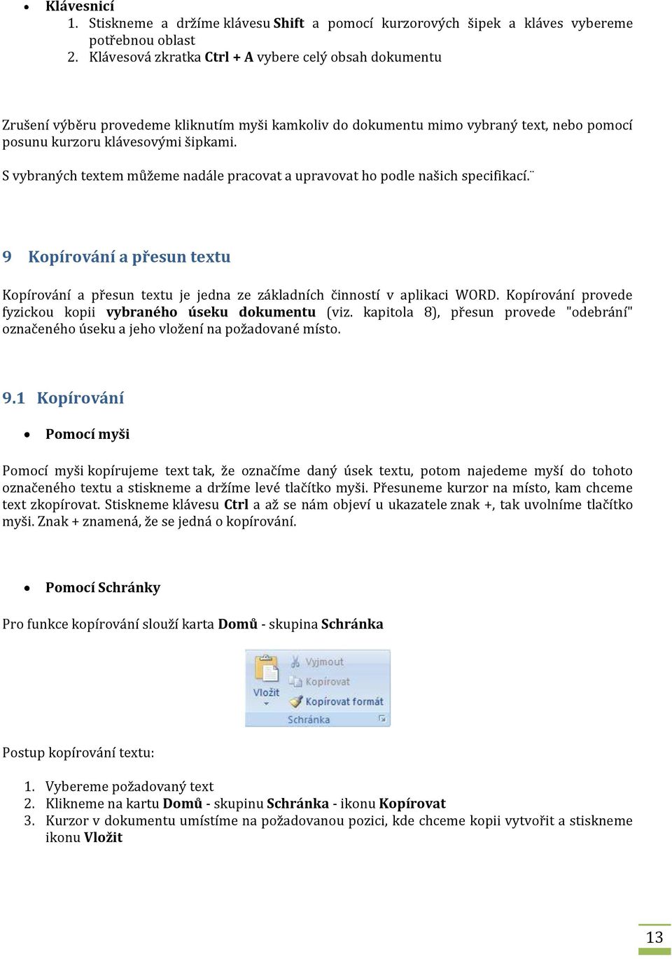 S vybraných textem můžeme nadále pracovat a upravovat ho podle našich specifikací. 9 Kopírování a přesun textu Kopírování a přesun textu je jedna ze základních činností v aplikaci WORD.