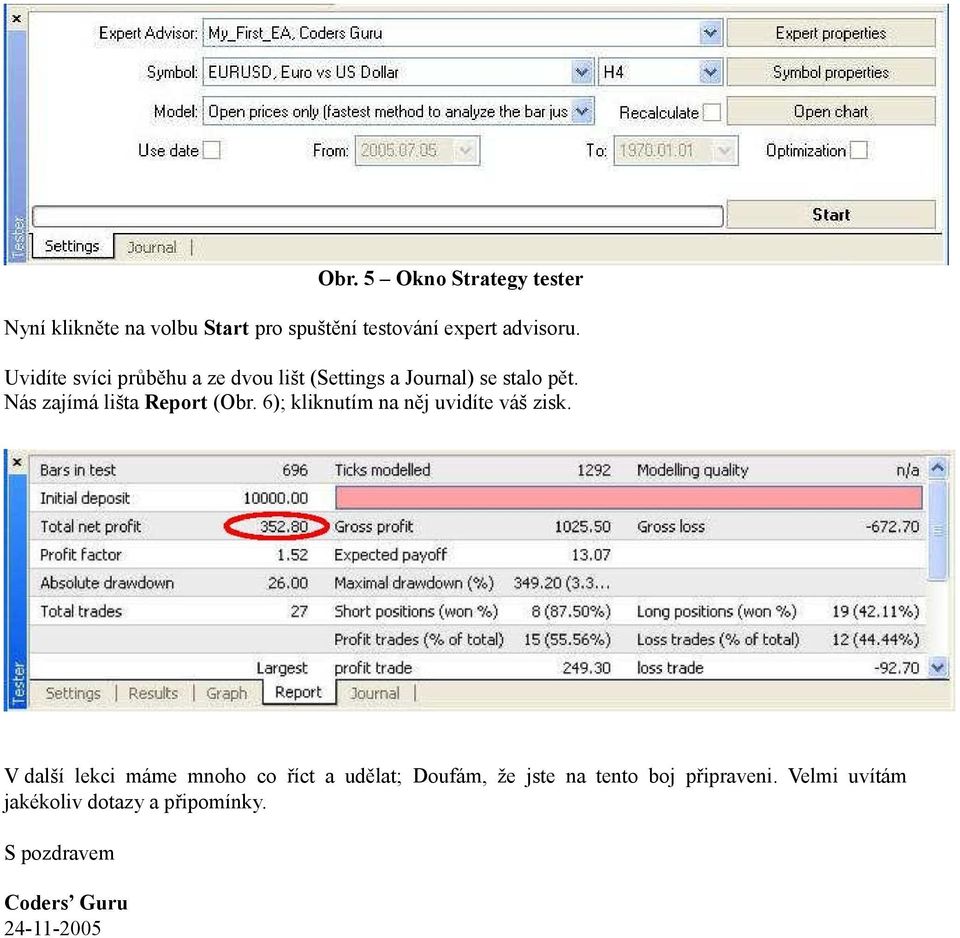 Nás zajímá lišta Report (Obr. 6); kliknutím na něj uvidíte váš zisk.