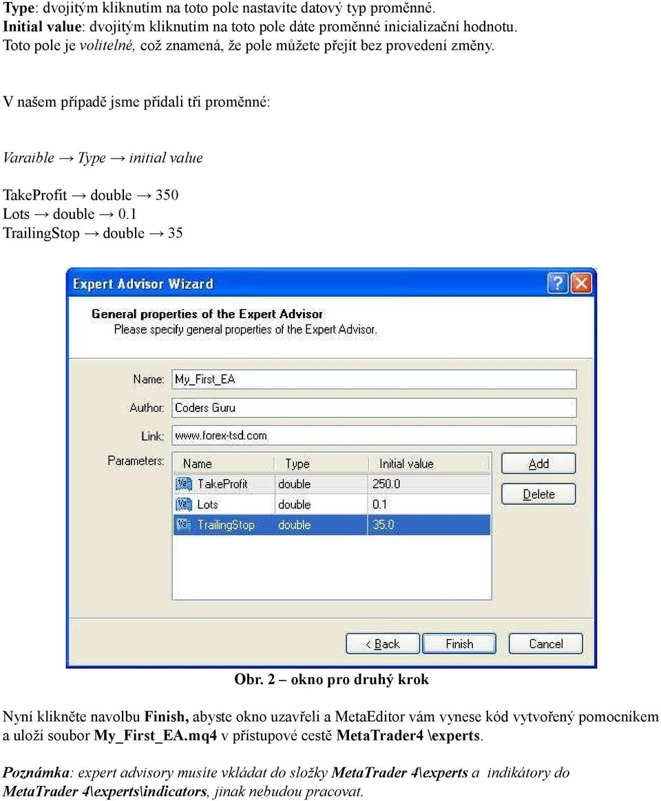 V našem případě jsme přidali tři proměnné: Varaible Type initial value TakeProfit double 350 Lots double 0.1 TrailingStop double 35 Obr.