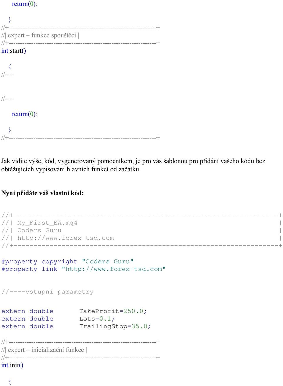mq4 // Coders Guru // http://www.forex-tsd.com #property copyright "Coders Guru" #property link "http://www.forex-tsd.com" vstupní parametry extern double extern double extern double TakeProfit=250.