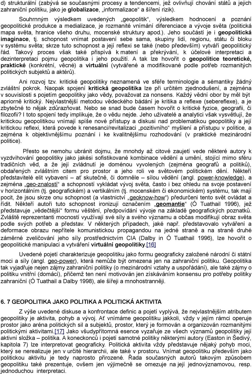 druhu, mocenské struktury apod.). Jeho součástí je i geopolitická imaginace, tj.