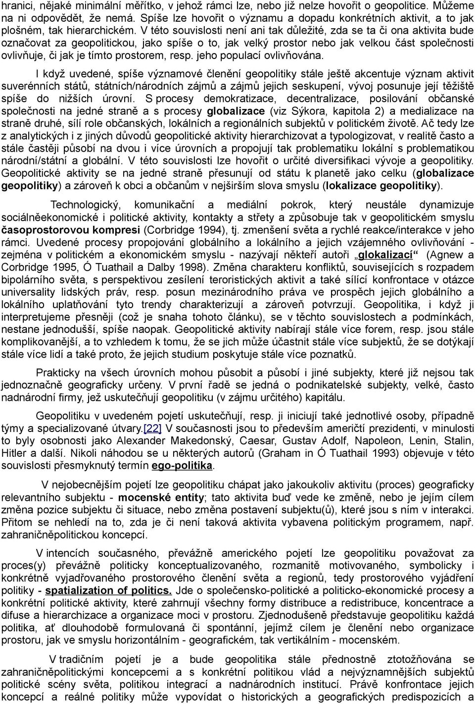 V této souvislosti není ani tak důležité, zda se ta či ona aktivita bude označovat za geopolitickou, jako spíše o to, jak velký prostor nebo jak velkou část společnosti ovlivňuje, či jak je tímto