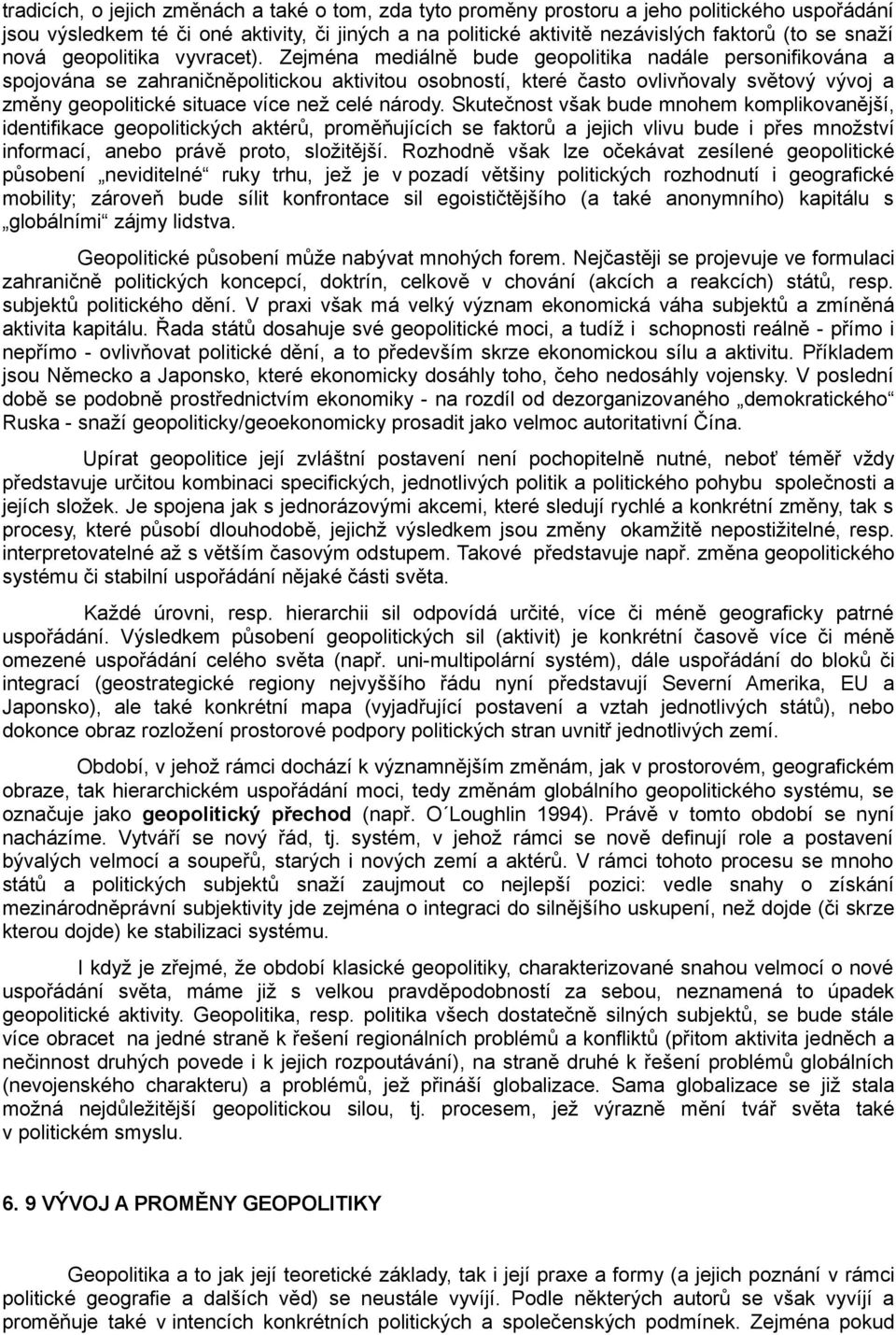 Zejména mediálně bude geopolitika nadále personifikována a spojována se zahraničněpolitickou aktivitou osobností, které často ovlivňovaly světový vývoj a změny geopolitické situace více než celé