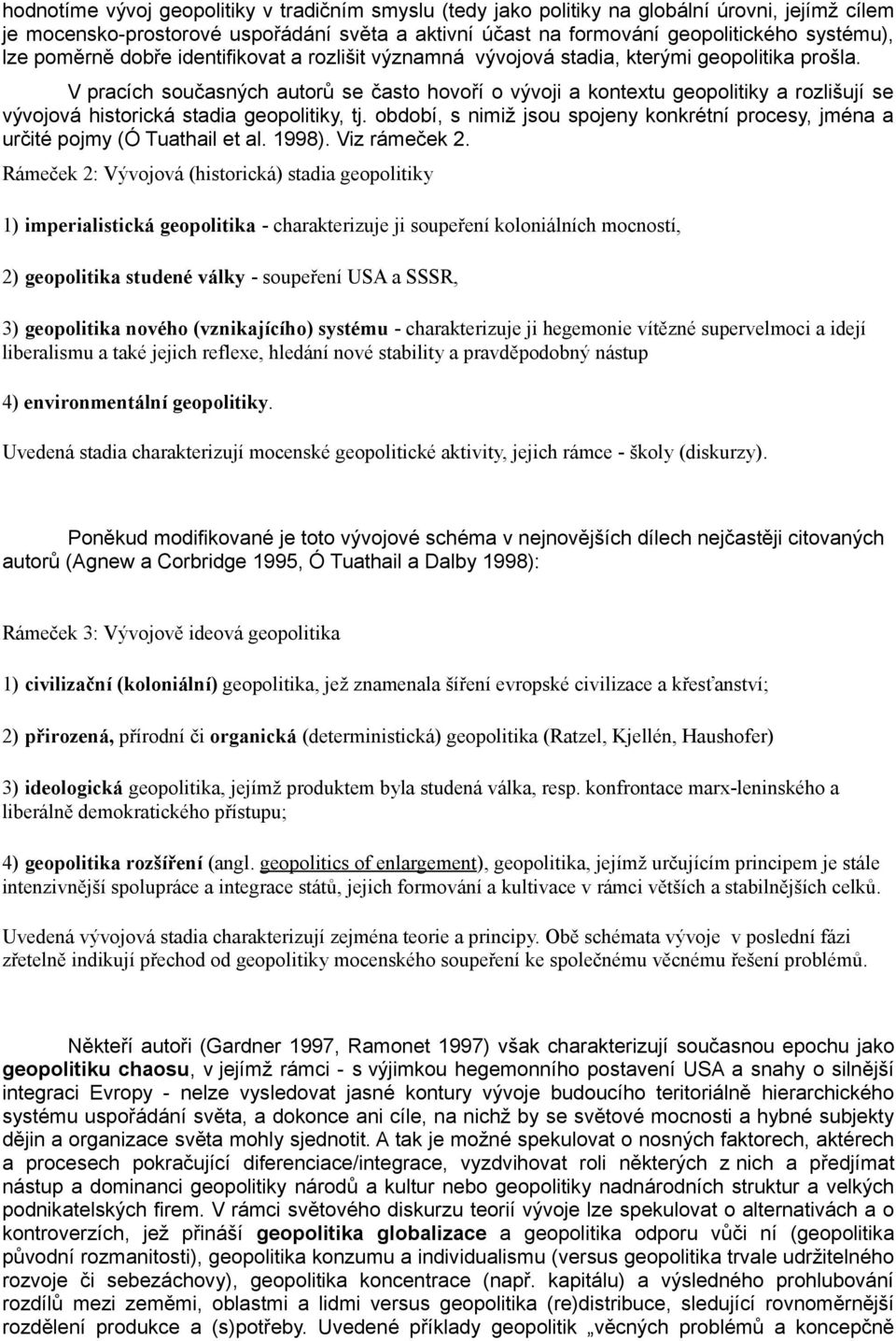 V pracích současných autorů se často hovoří o vývoji a kontextu geopolitiky a rozlišují se vývojová historická stadia geopolitiky, tj.