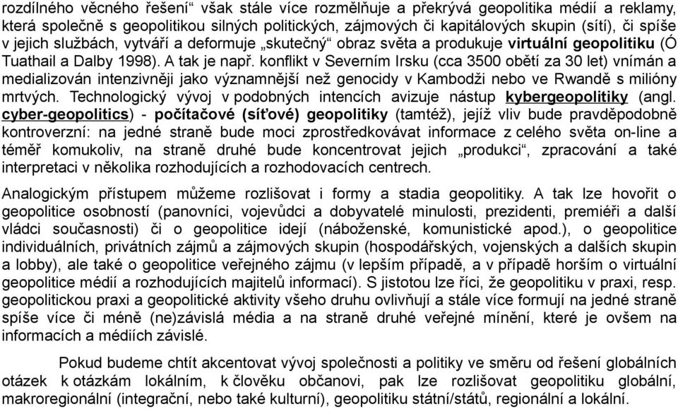 konflikt v Severním Irsku (cca 3500 obětí za 30 let) vnímán a medializován intenzivněji jako významnější než genocidy v Kambodži nebo ve Rwandě s milióny mrtvých.