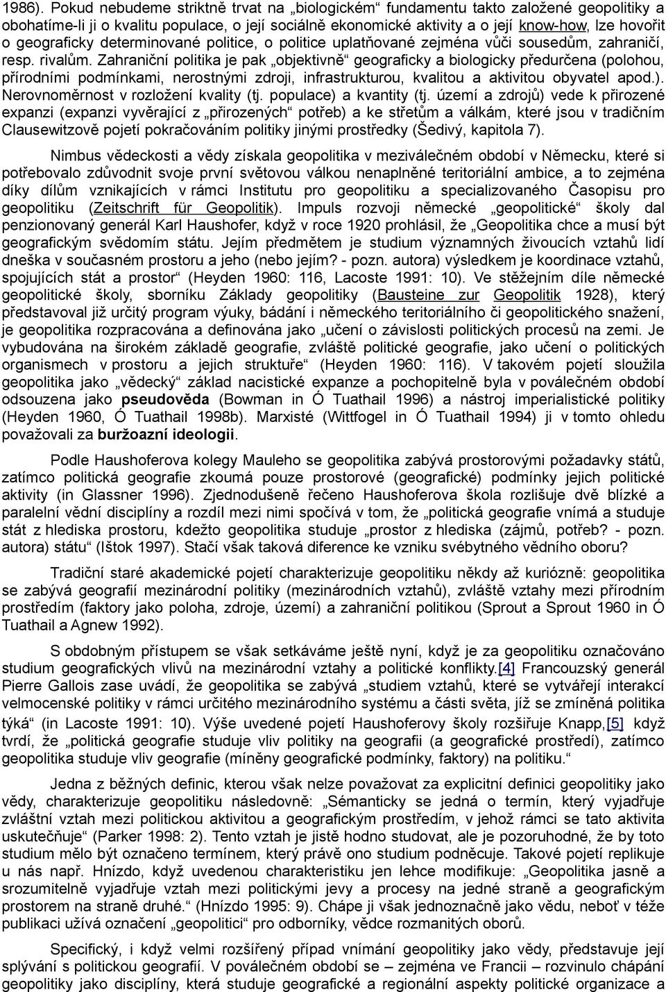 geograficky determinované politice, o politice uplatňované zejména vůči sousedům, zahraničí, resp. rivalům.