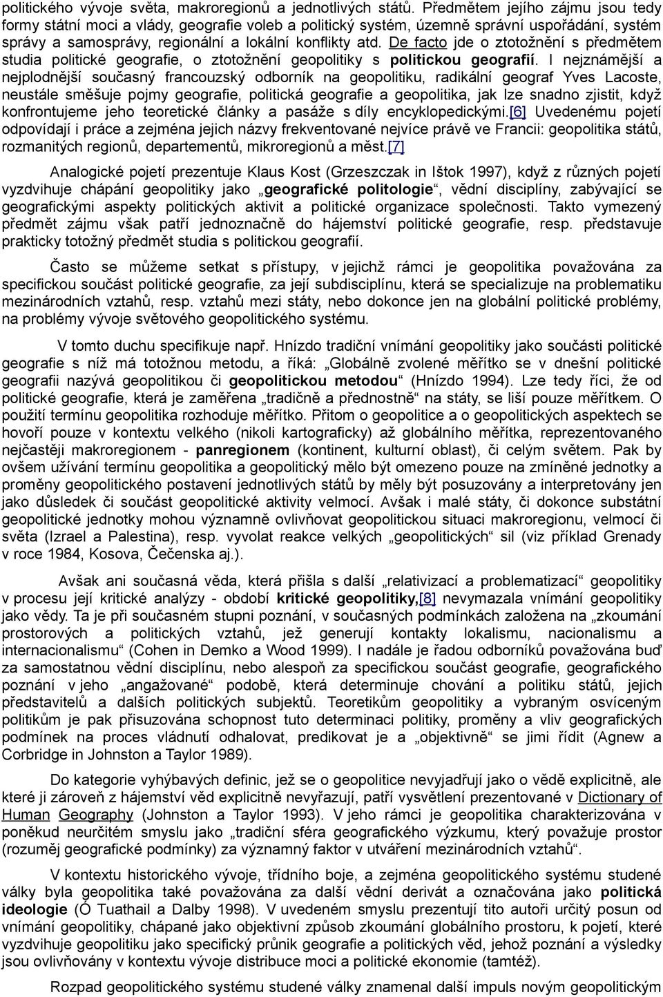 De facto jde o ztotožnění s předmětem studia politické geografie, o ztotožnění geopolitiky s politickou geografií.
