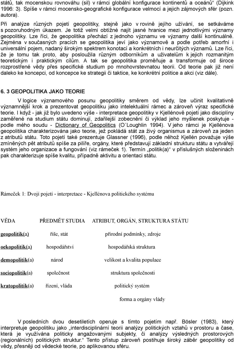 Lze říci, že geopolitika přechází z jednoho významu ve významy další kontinuálně.