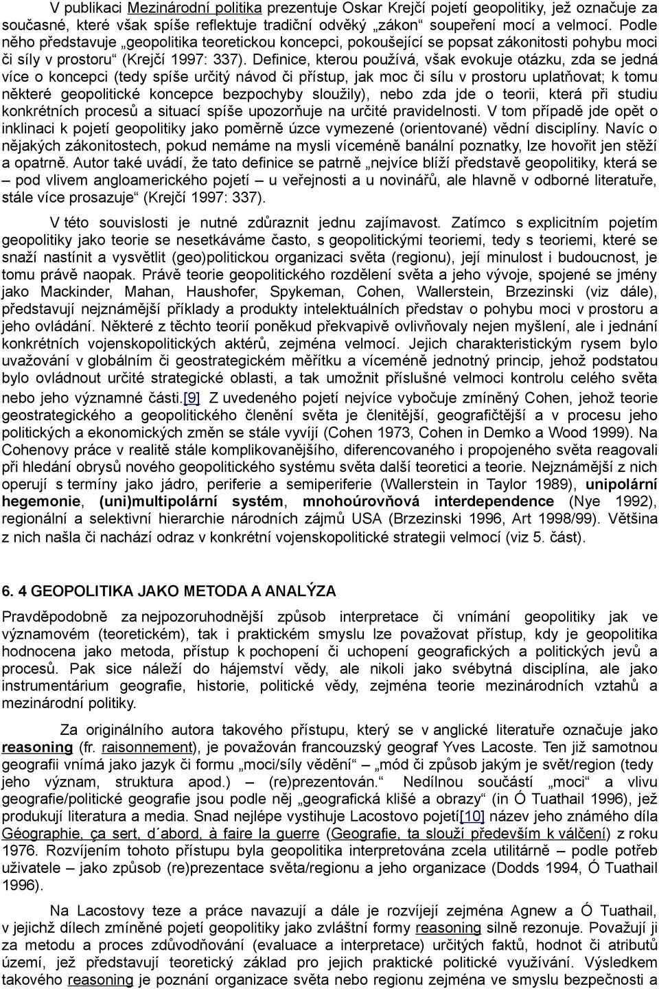 Definice, kterou používá, však evokuje otázku, zda se jedná více o koncepci (tedy spíše určitý návod či přístup, jak moc či sílu v prostoru uplatňovat; k tomu některé geopolitické koncepce bezpochyby