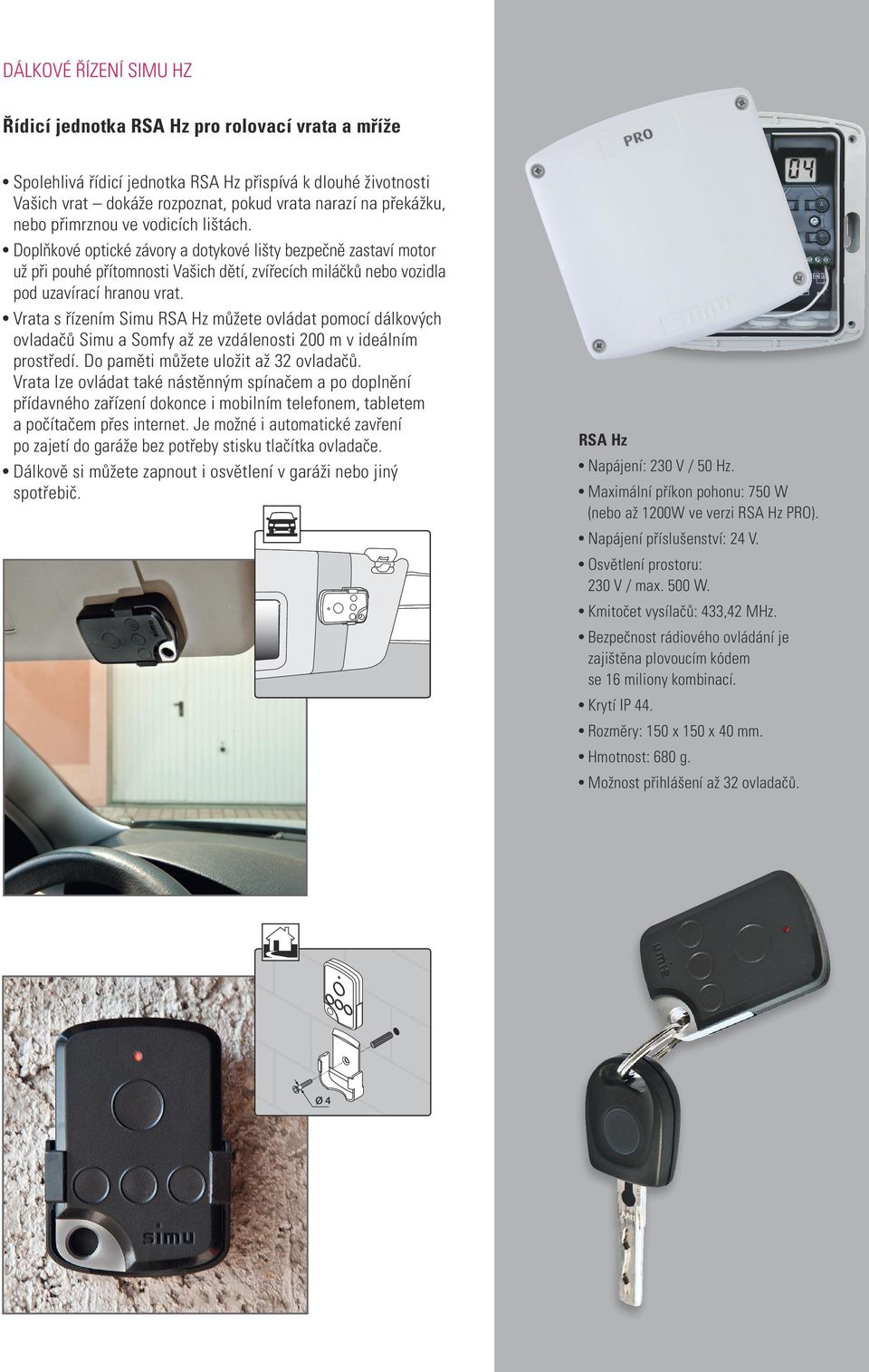 Vrata s řízením Simu RSA Hz můžete ovládat pomocí dálkových ovladačů Simu a Somfy až ze vzdálenosti 200 m v ideálním prostředí. Do paměti můžete uložit až 32 ovladačů.