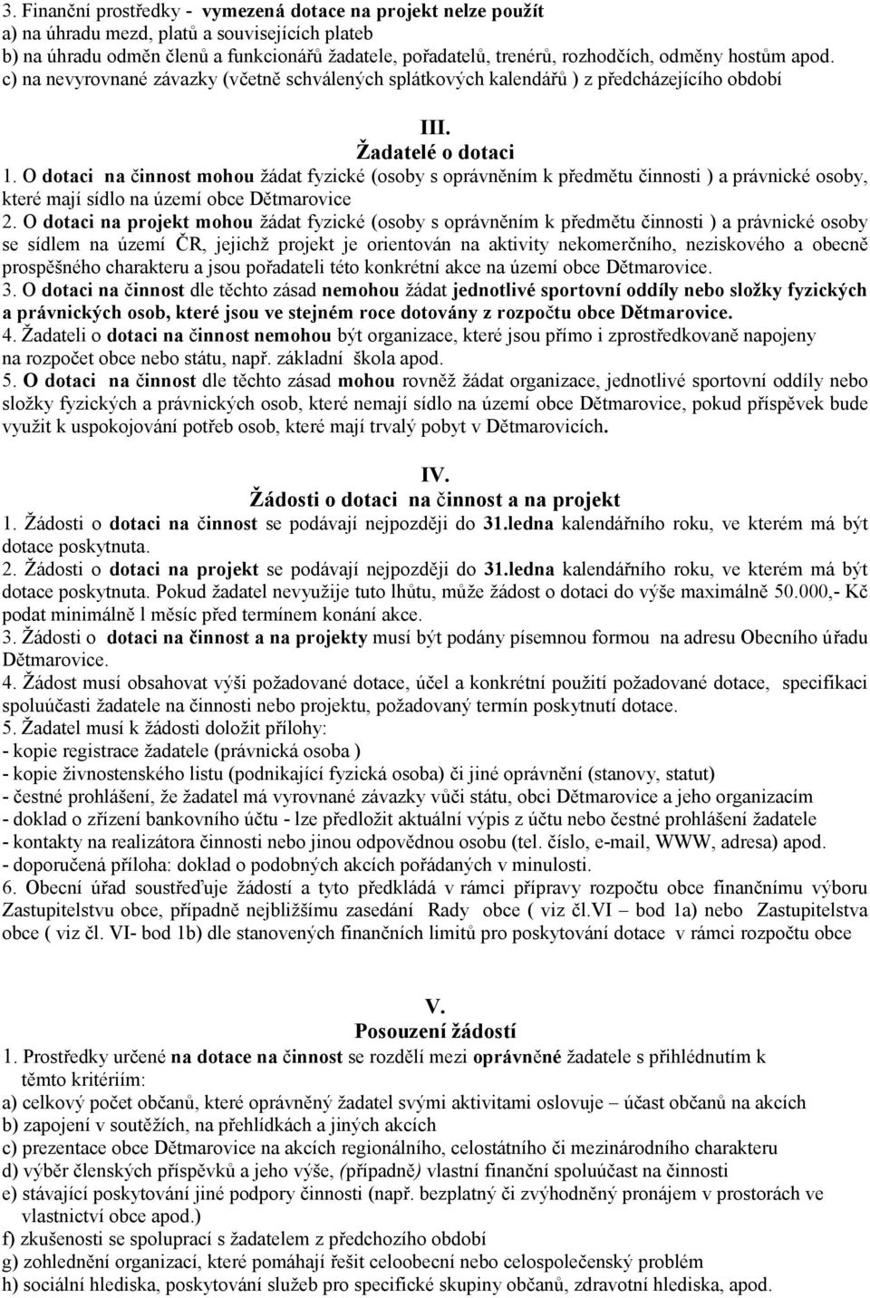 O dotaci na činnost mohou žádat fyzické (osoby s oprávněním k předmětu činnosti ) a právnické osoby, které mají sídlo na území obce Dětmarovice 2.