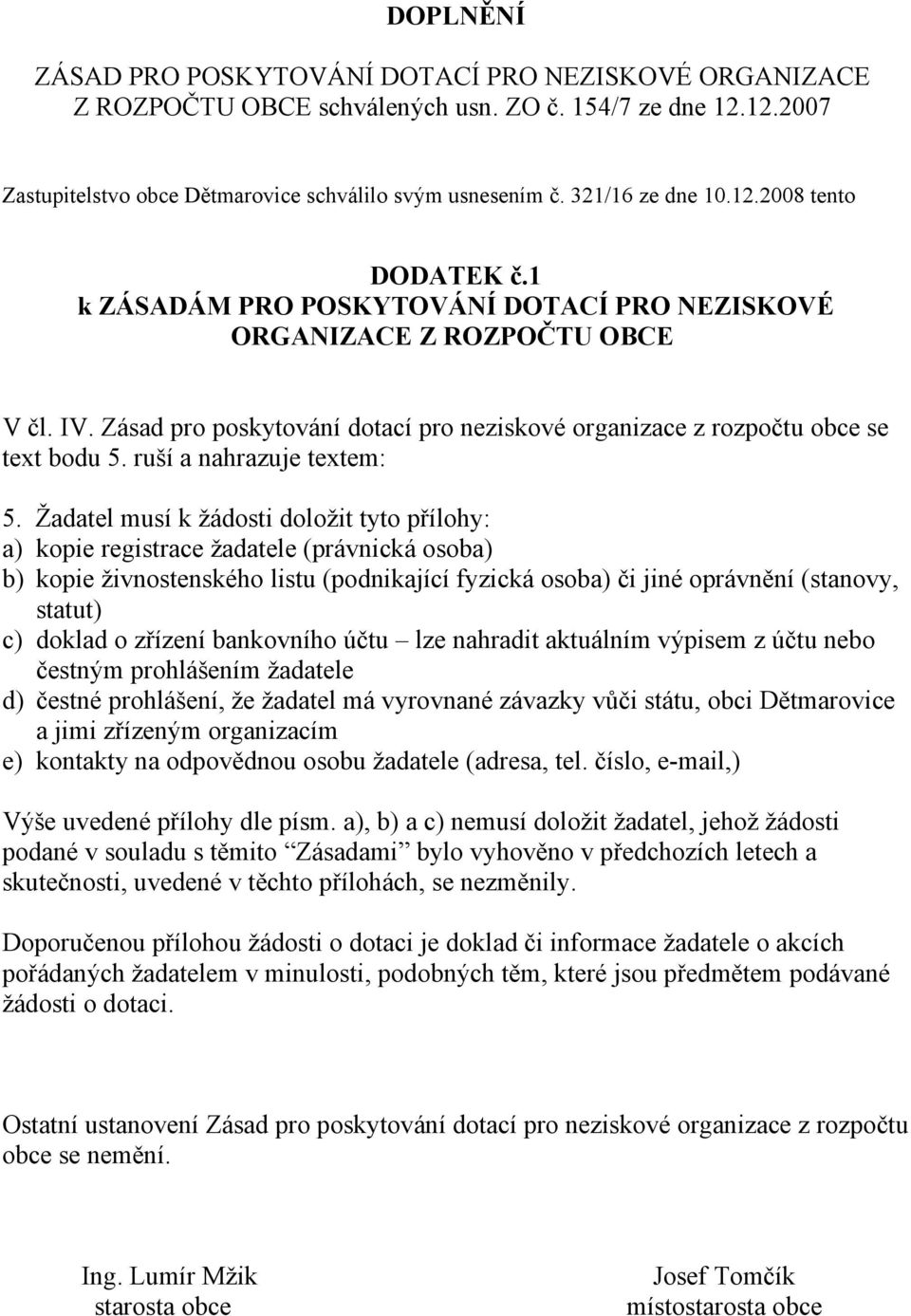 Zásad pro poskytování dotací pro neziskové organizace z rozpočtu obce se text bodu 5. ruší a nahrazuje textem: 5.